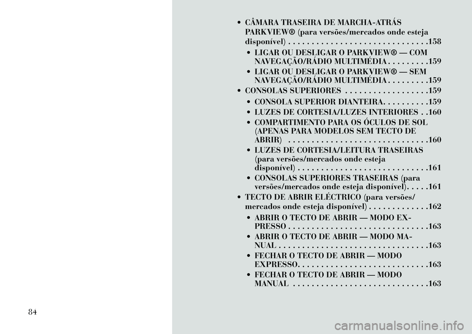 Lancia Voyager 2013  Manual de Uso e Manutenção (in Portuguese)  CÂMARA TRASEIRA DE MARCHA-ATRÁSPARKVIEW® (para versões/mercados onde esteja
disponível) . . . . . . . . . . . . . . . . . . . . . . . . . . . . . .158
 LIGAR OU DESLIGAR O PARKVIEW® — COM N