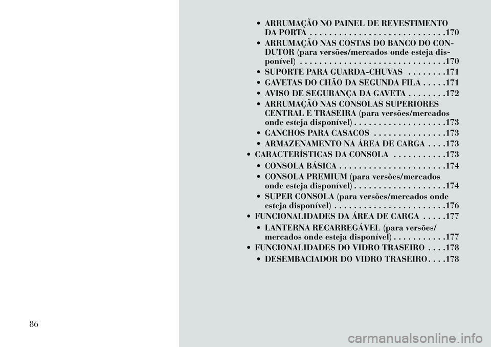 Lancia Voyager 2013 Manual de Uso e Manutenção (in Portuguese) ARRUMAÇÃO NO PAINEL DE REVESTIMENTODA PORTA . . . . . . . . . . . . . . . . . . . . . . . . . . . .170
ARRUMAÇÃO NAS COSTAS DO BANCO DO CON- DUTOR (para versões/mercados onde esteja dis-
pon Lancia Voyager 2013 Manual de Uso e Manutenção (in Portuguese) ARRUMAÇÃO NO PAINEL DE REVESTIMENTODA PORTA . . . . . . . . . . . . . . . . . . . . . . . . . . . .170
ARRUMAÇÃO NAS COSTAS DO BANCO DO CON- DUTOR (para versões/mercados onde esteja dis-
pon