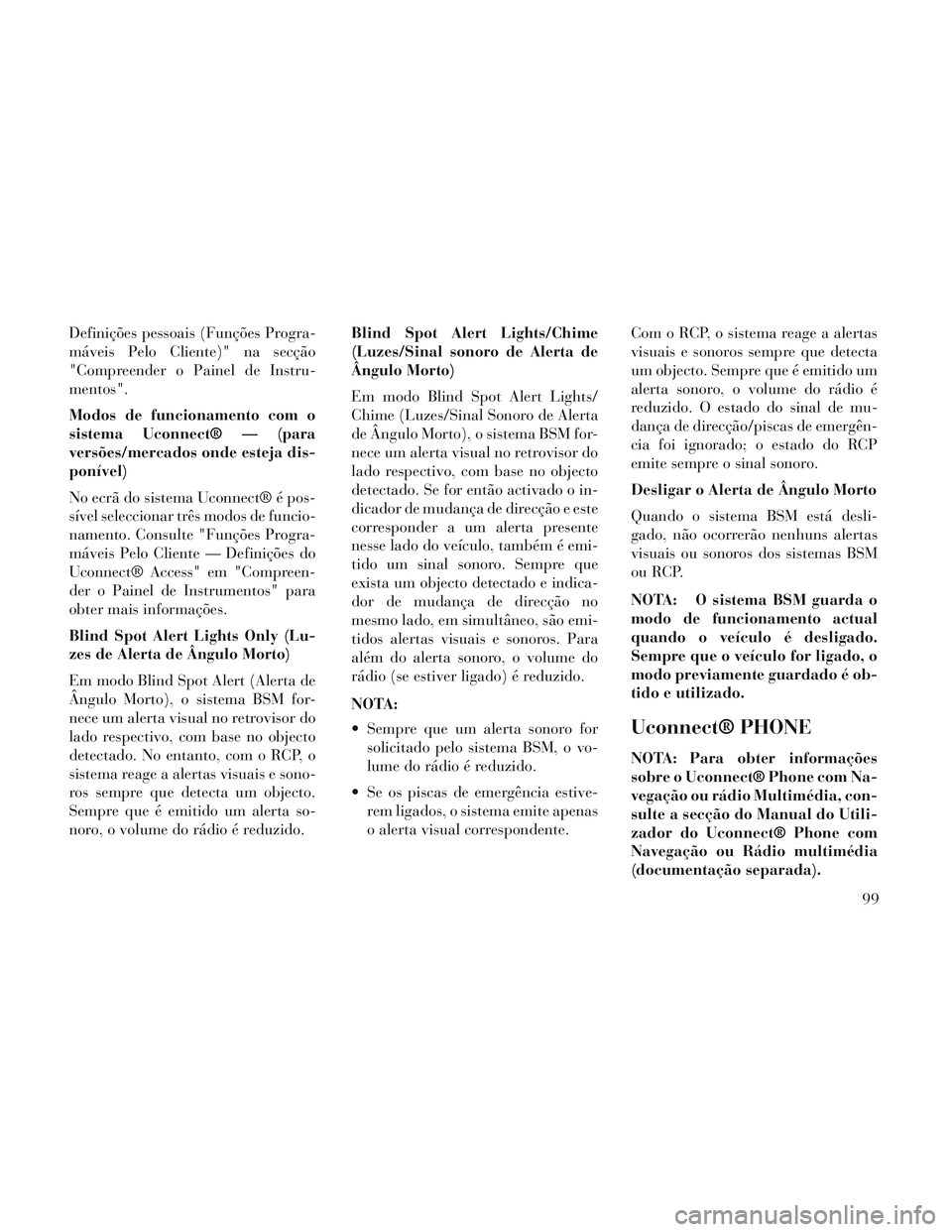 Lancia Voyager 2014 Manual de Uso e Manutenção (in Portuguese) Definições pessoais (Funções Progra-
máveis Pelo Cliente)" na secção
"Compreender o Painel de Instru-
mentos".
Modos de funcionamento com o
sistema Uconnect® — (para
versões/mercados onde e Lancia Voyager 2014 Manual de Uso e Manutenção (in Portuguese) Definições pessoais (Funções Progra-
máveis Pelo Cliente)" na secção
"Compreender o Painel de Instru-
mentos".
Modos de funcionamento com o
sistema Uconnect® — (para
versões/mercados onde e
