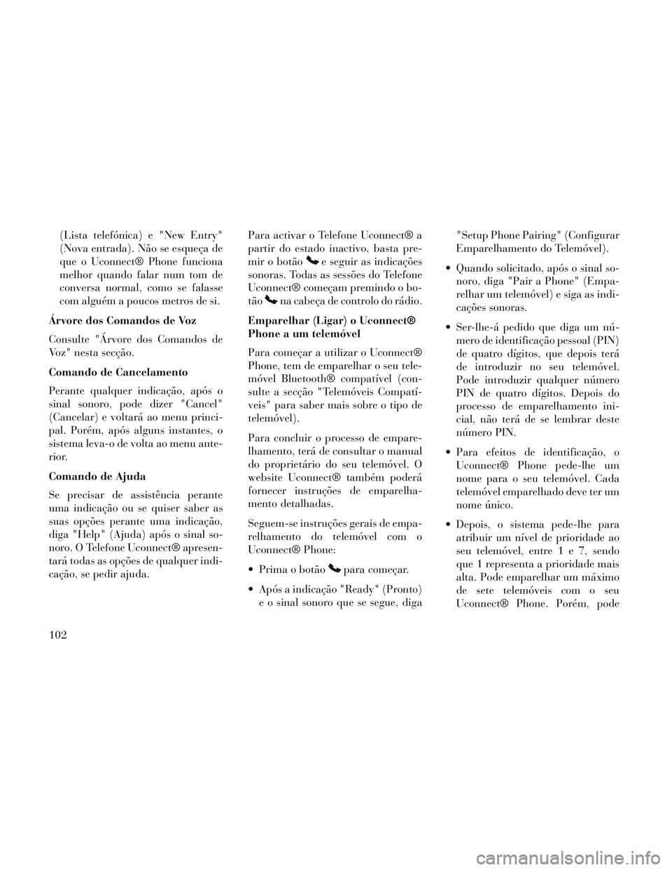 Lancia Voyager 2014 Manual de Uso e Manutenção (in Portuguese) (Lista telefónica) e "New Entry"
(Nova entrada). Não se esqueça de
que o Uconnect® Phone funciona
melhor quando falar num tom de
conversa normal, como se falasse
com alguém a poucos metros de si. Lancia Voyager 2014 Manual de Uso e Manutenção (in Portuguese) (Lista telefónica) e "New Entry"
(Nova entrada). Não se esqueça de
que o Uconnect® Phone funciona
melhor quando falar num tom de
conversa normal, como se falasse
com alguém a poucos metros de si.