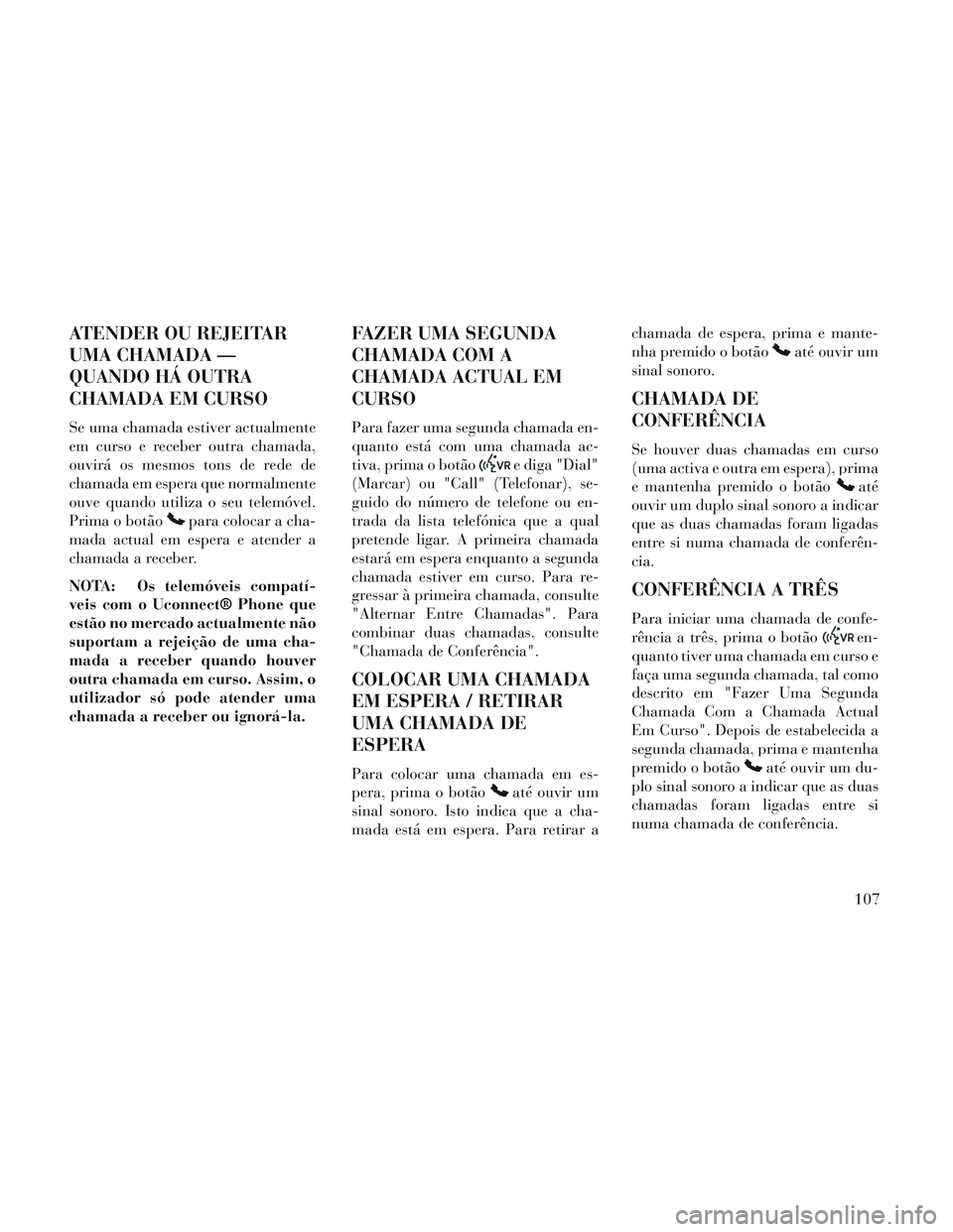 Lancia Voyager 2014 Manual de Uso e Manutenção (in Portuguese) ATENDER OU REJEITAR
UMA CHAMADA —
QUANDO HÁ OUTRA
CHAMADA EM CURSO
Se uma chamada estiver actualmente
em curso e receber outra chamada,
ouvirá os mesmos tons de rede de
chamada em espera que norma Lancia Voyager 2014 Manual de Uso e Manutenção (in Portuguese) ATENDER OU REJEITAR
UMA CHAMADA —
QUANDO HÁ OUTRA
CHAMADA EM CURSO
Se uma chamada estiver actualmente
em curso e receber outra chamada,
ouvirá os mesmos tons de rede de
chamada em espera que norma