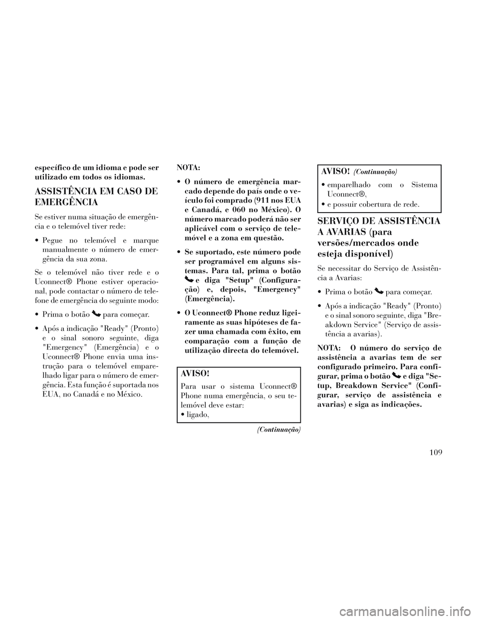 Lancia Voyager 2014 Manual de Uso e Manutenção (in Portuguese) específico de um idioma e pode ser
utilizado em todos os idiomas.
ASSISTÊNCIA EM CASO DE
EMERGÊNCIA
Se estiver numa situação de emergên-
cia e o telemóvel tiver rede:
Pegue no telemóvel e mar Lancia Voyager 2014 Manual de Uso e Manutenção (in Portuguese) específico de um idioma e pode ser
utilizado em todos os idiomas.
ASSISTÊNCIA EM CASO DE
EMERGÊNCIA
Se estiver numa situação de emergên-
cia e o telemóvel tiver rede:
Pegue no telemóvel e mar
