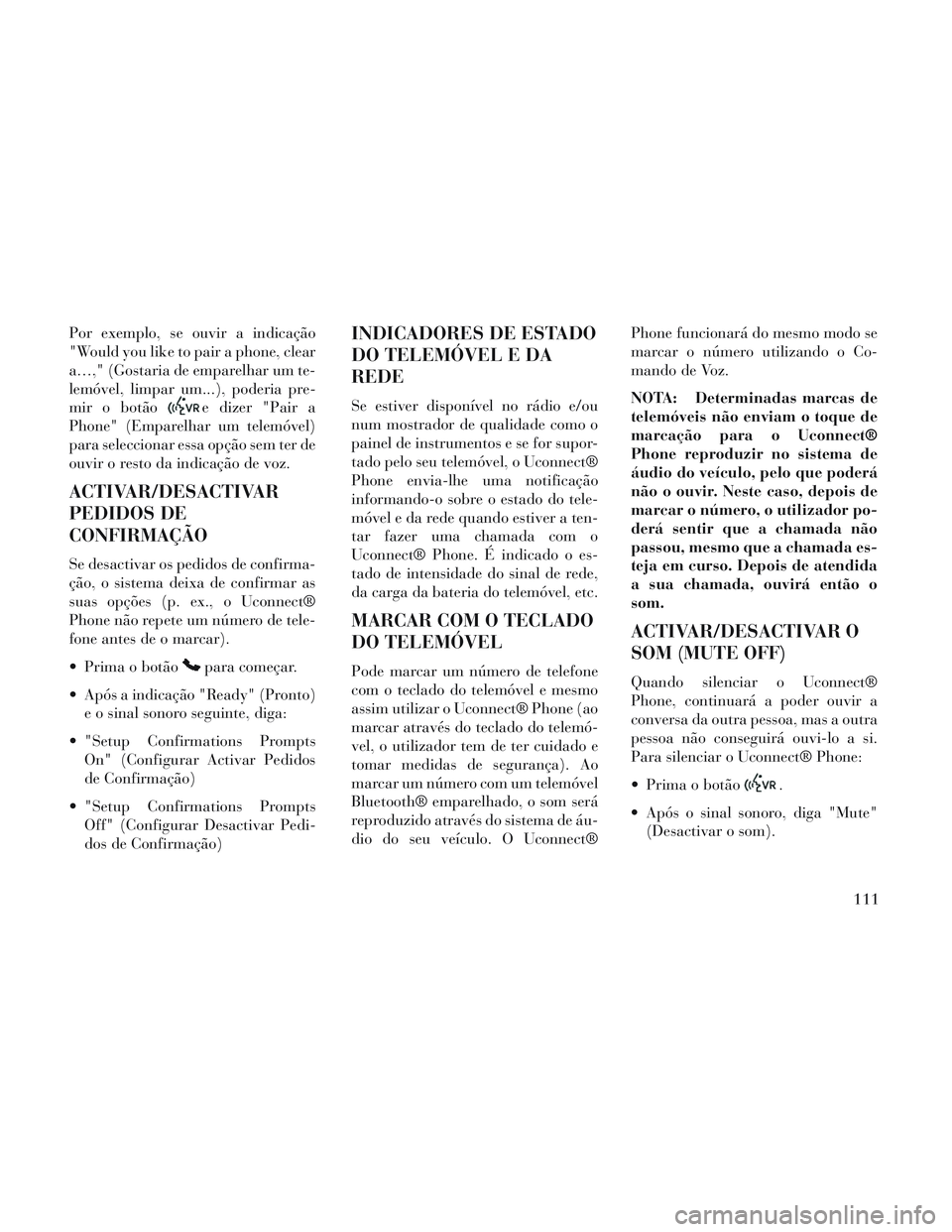 Lancia Voyager 2014 Manual de Uso e Manutenção (in Portuguese) Por exemplo, se ouvir a indicação
"Would you like to pair a phone, clear
a…," (Gostaria de emparelhar um te-
lemóvel, limpar um...), poderia pre-
mir o botão
e dizer "Pair a
Phone" (Emparelhar u Lancia Voyager 2014 Manual de Uso e Manutenção (in Portuguese) Por exemplo, se ouvir a indicação
"Would you like to pair a phone, clear
a…," (Gostaria de emparelhar um te-
lemóvel, limpar um...), poderia pre-
mir o botão
e dizer "Pair a
Phone" (Emparelhar u