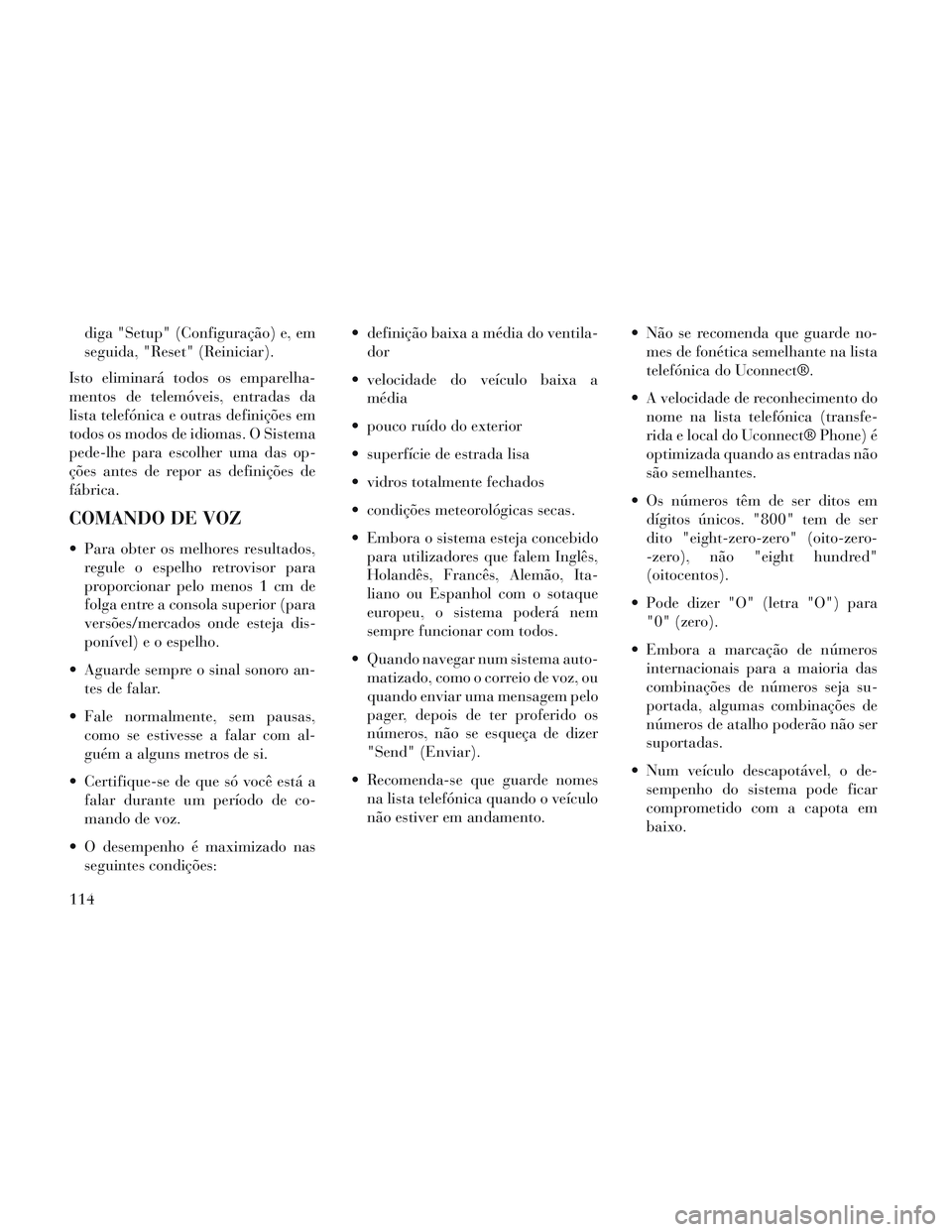 Lancia Voyager 2014 Manual de Uso e Manutenção (in Portuguese) diga "Setup" (Configuração) e, em
seguida, "Reset" (Reiniciar).
Isto eliminará todos os emparelha-
mentos de telemóveis, entradas da
lista telefónica e outras definições em
todos os modos de id Lancia Voyager 2014 Manual de Uso e Manutenção (in Portuguese) diga "Setup" (Configuração) e, em
seguida, "Reset" (Reiniciar).
Isto eliminará todos os emparelha-
mentos de telemóveis, entradas da
lista telefónica e outras definições em
todos os modos de id