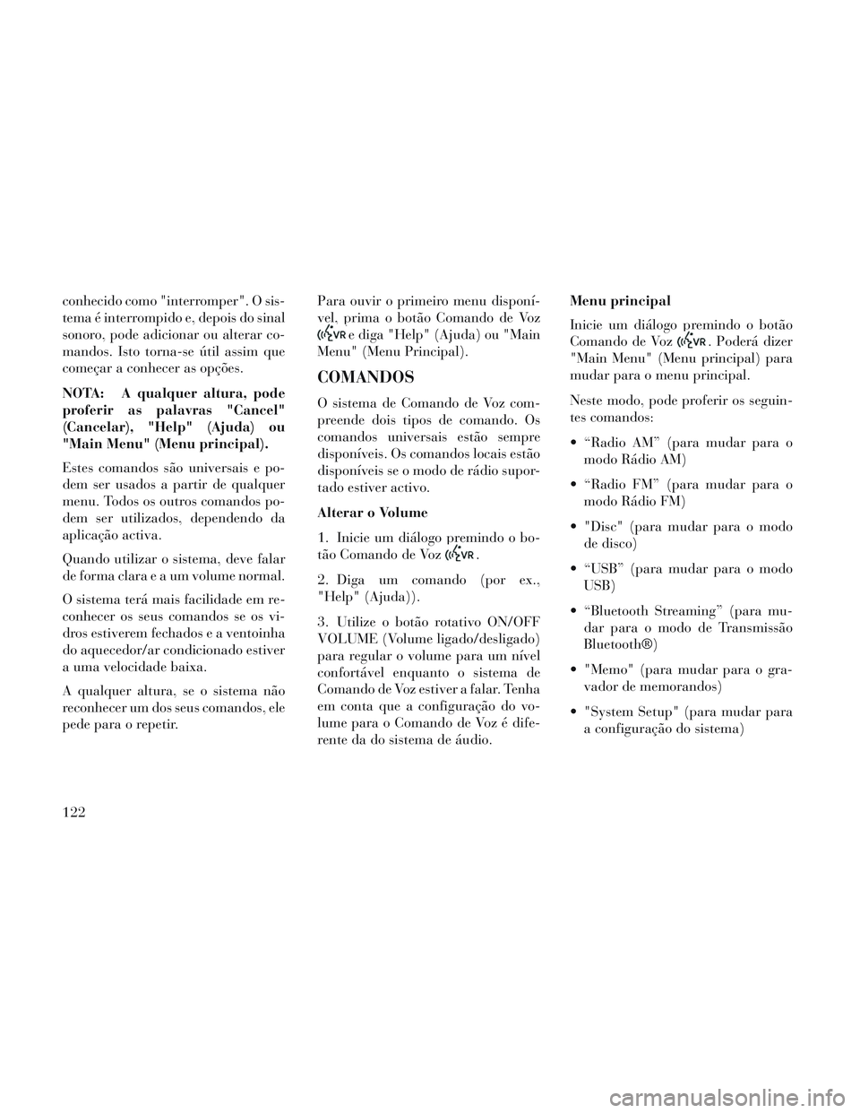 Lancia Voyager 2014 Manual de Uso e Manutenção (in Portuguese) conhecido como "interromper". O sis-
tema é interrompido e, depois do sinal
sonoro, pode adicionar ou alterar co-
mandos. Isto torna-se útil assim que
começar a conhecer as opções.
NOTA: A qualqu Lancia Voyager 2014 Manual de Uso e Manutenção (in Portuguese) conhecido como "interromper". O sis-
tema é interrompido e, depois do sinal
sonoro, pode adicionar ou alterar co-
mandos. Isto torna-se útil assim que
começar a conhecer as opções.
NOTA: A qualqu
