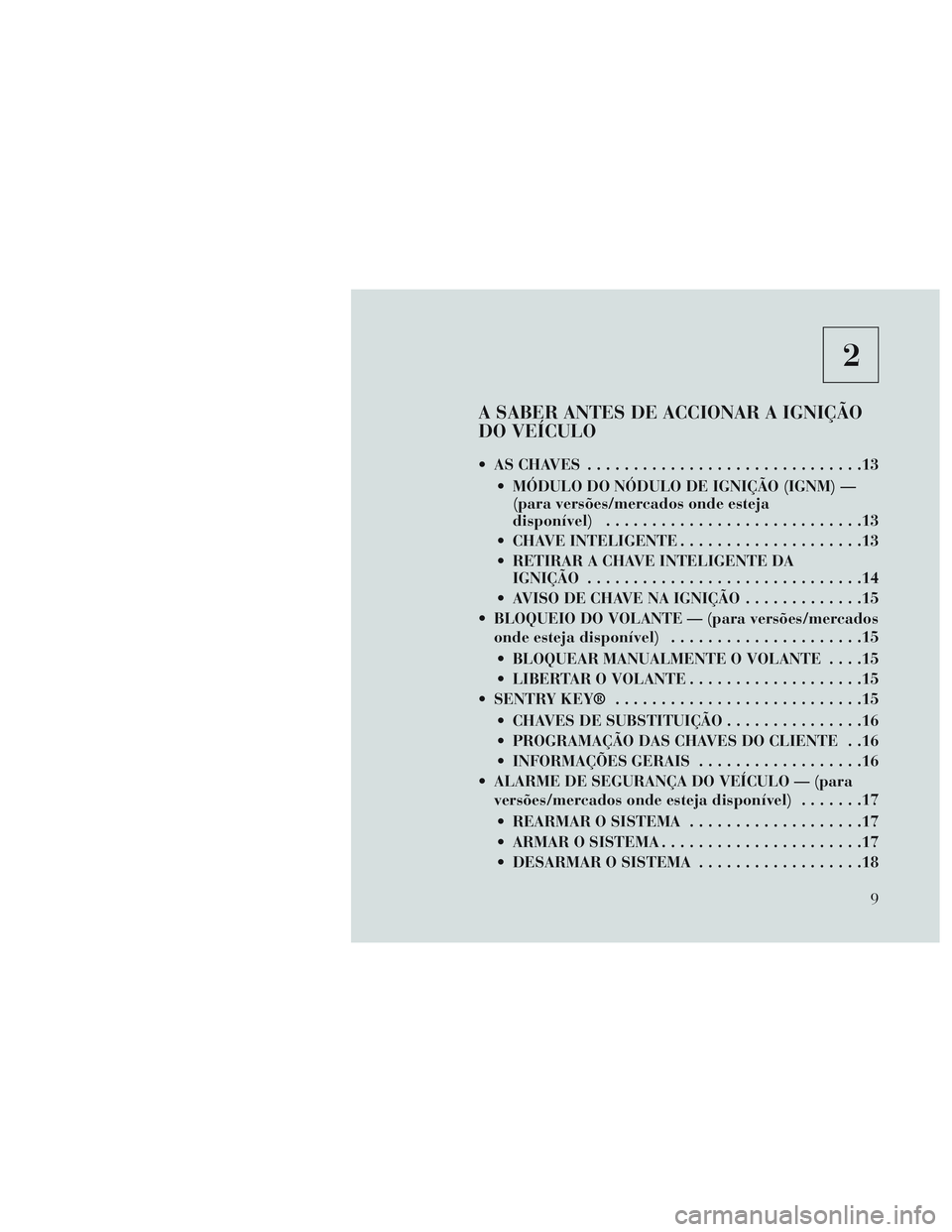 Lancia Voyager 2014  Manual de Uso e Manutenção (in Portuguese) 2
A SABER ANTES DE ACCIONAR A IGNIÇÃO
DO VEÍCULO
 ASCHAVES ..............................13 MÓDULO DO NÓDULO DE IGNIÇÃO (IGNM) —(para versões/mercados onde esteja
disponível) ..............