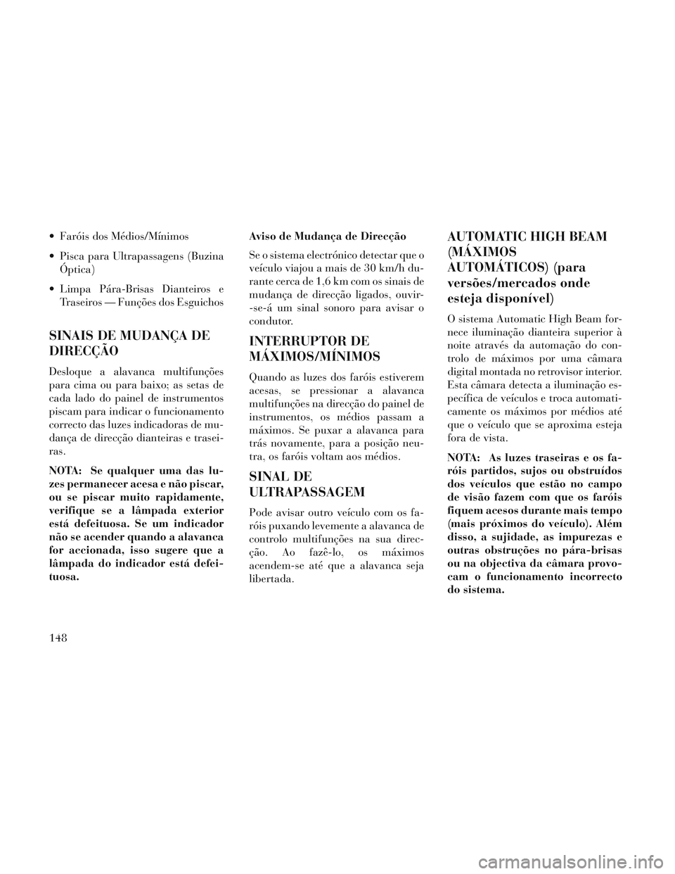 Lancia Voyager 2014 Manual de Uso e Manutenção (in Portuguese) Faróis dos Médios/Mínimos
Pisca para Ultrapassagens (BuzinaÓptica)
Limpa Pára-Brisas Dianteiros e Traseiros — Funções dos Esguichos
SINAIS DE MUDANÇA DE
DIRECÇÃO
Desloque a alavanca mul Lancia Voyager 2014 Manual de Uso e Manutenção (in Portuguese) Faróis dos Médios/Mínimos
Pisca para Ultrapassagens (BuzinaÓptica)
Limpa Pára-Brisas Dianteiros e Traseiros — Funções dos Esguichos
SINAIS DE MUDANÇA DE
DIRECÇÃO
Desloque a alavanca mul