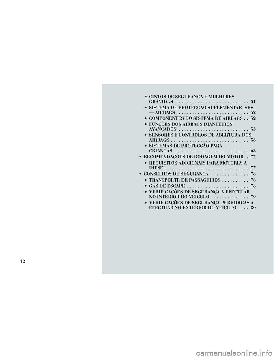 Lancia Voyager 2014  Manual de Uso e Manutenção (in Portuguese)  CINTOS DE SEGURANÇA E MULHERESGRÁVIDAS ............................51
 SISTEMA DE PROTECÇÃO SUPLEMENTAR (SRS) — AIRBAGS ............................52
 COMPONENTES DO SISTEMA DE AIRBAGS . . .52