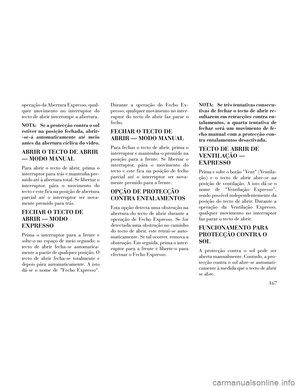 Lancia Voyager 2014 Manual de Uso e Manutenção (in Portuguese) operação da Abertura Expresso, qual-
quer movimento no interruptor do
tecto de abrir interrompe a abertura.
NOTA: Se a protecção contra o sol
estiver na posição fechada, abrir-
-se-á automatica Lancia Voyager 2014 Manual de Uso e Manutenção (in Portuguese) operação da Abertura Expresso, qual-
quer movimento no interruptor do
tecto de abrir interrompe a abertura.
NOTA: Se a protecção contra o sol
estiver na posição fechada, abrir-
-se-á automatica