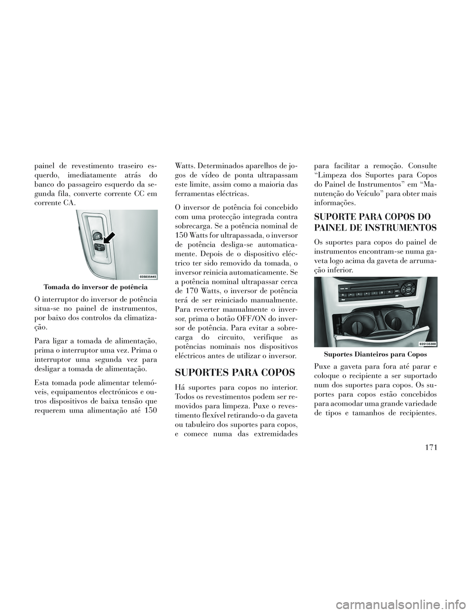 Lancia Voyager 2014 Manual de Uso e Manutenção (in Portuguese) painel de revestimento traseiro es-
querdo, imediatamente atrás do
banco do passageiro esquerdo da se-
gunda fila, converte corrente CC em
corrente CA.
O interruptor do inversor de potência
situa-se Lancia Voyager 2014 Manual de Uso e Manutenção (in Portuguese) painel de revestimento traseiro es-
querdo, imediatamente atrás do
banco do passageiro esquerdo da se-
gunda fila, converte corrente CC em
corrente CA.
O interruptor do inversor de potência
situa-se