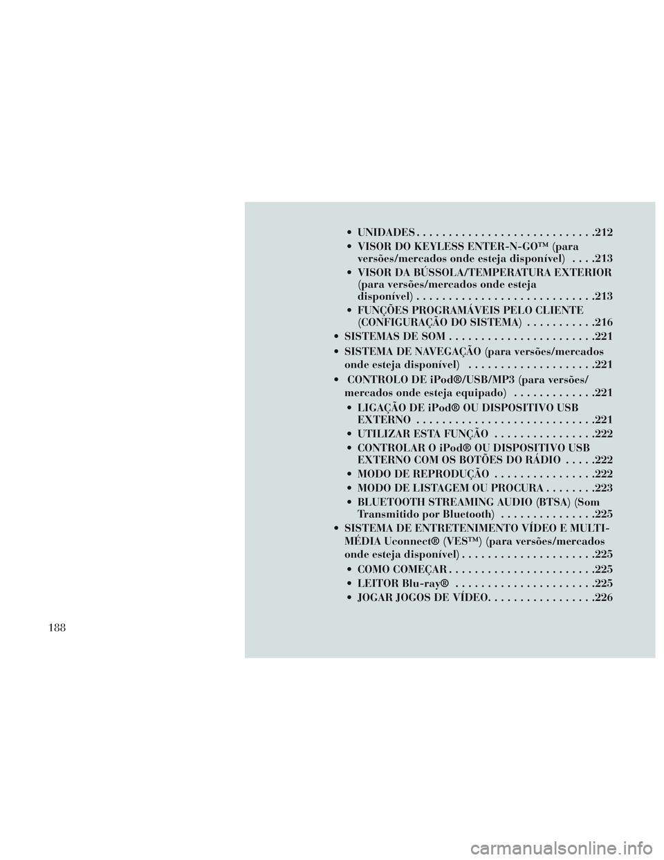 Lancia Voyager 2014 Manual de Uso e Manutenção (in Portuguese) UNIDADES........................... .212
VISOR DO KEYLESS ENTER-N-GO™ (para versões/mercados onde esteja disponível) . . . .213
VISOR DA BÚSSOLA/TEMPERATURA EXTERIOR (para versões/mercados on Lancia Voyager 2014 Manual de Uso e Manutenção (in Portuguese) UNIDADES........................... .212
VISOR DO KEYLESS ENTER-N-GO™ (para versões/mercados onde esteja disponível) . . . .213
VISOR DA BÚSSOLA/TEMPERATURA EXTERIOR (para versões/mercados on