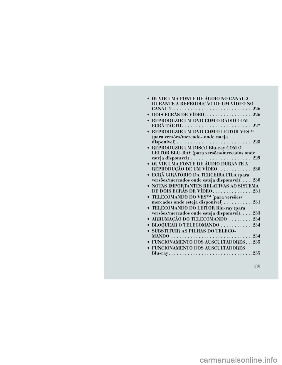 Lancia Voyager 2014 Manual de Uso e Manutenção (in Portuguese) OUVIR UMA FONTE DE ÁUDIO NO CANAL 2DURANTE A REPRODUÇÃO DE UM VÍDEO NO
CANAL 1 ............................. .226
DOIS ECRÃS DE VÍDEO ..................226
REPRODUZIR UM DVD COM O RÁDIO COM Lancia Voyager 2014 Manual de Uso e Manutenção (in Portuguese) OUVIR UMA FONTE DE ÁUDIO NO CANAL 2DURANTE A REPRODUÇÃO DE UM VÍDEO NO
CANAL 1 ............................. .226
DOIS ECRÃS DE VÍDEO ..................226
REPRODUZIR UM DVD COM O RÁDIO COM
