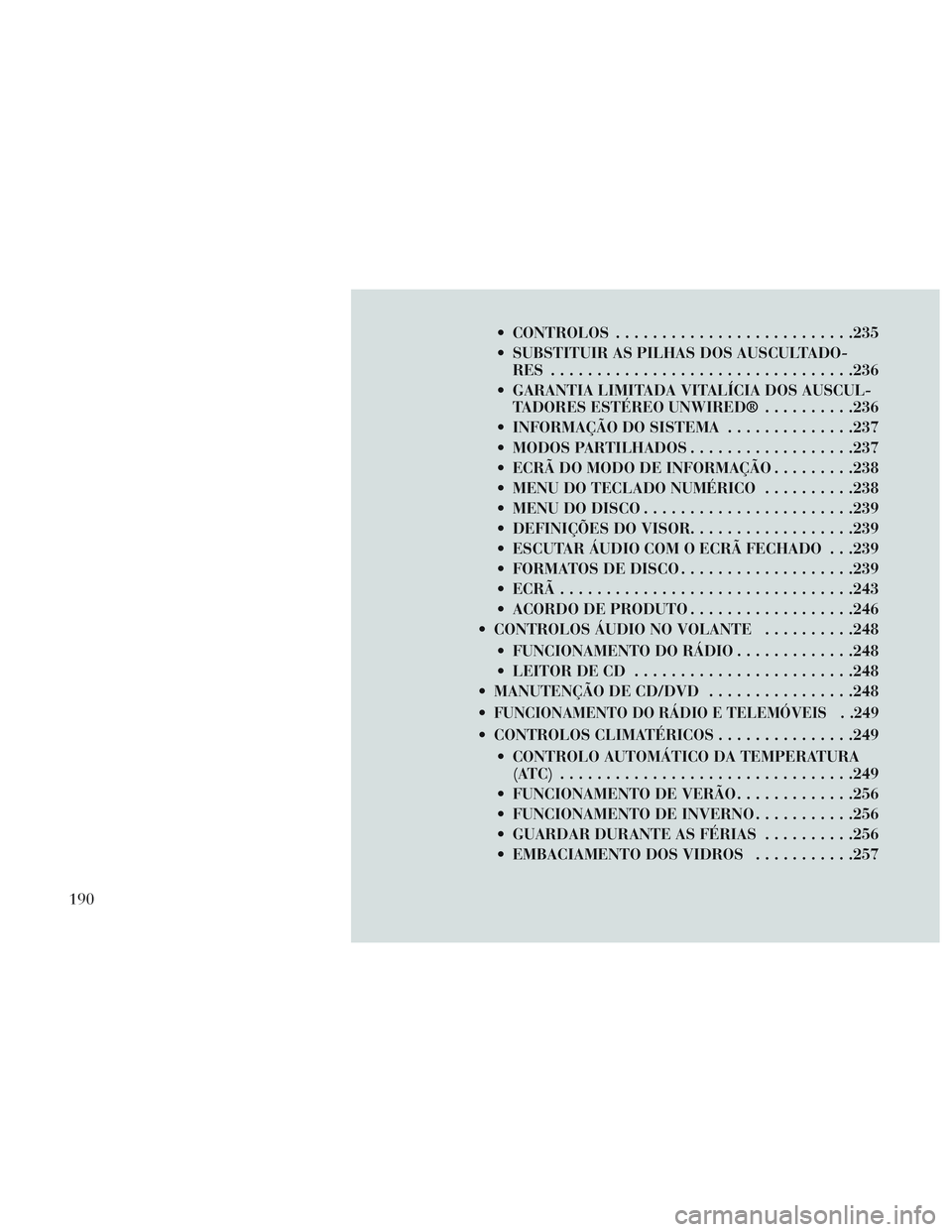 Lancia Voyager 2014 Manual de Uso e Manutenção (in Portuguese) CONTROLOS......................... .235
SUBSTITUIR AS PILHAS DOS AUSCULTADO- RES ................................ .236
GARANTIA LIMITADA VITALÍCIA DOS AUSCUL- TADORES ESTÉREO UNWIRED® .......... Lancia Voyager 2014 Manual de Uso e Manutenção (in Portuguese) CONTROLOS......................... .235
SUBSTITUIR AS PILHAS DOS AUSCULTADO- RES ................................ .236
GARANTIA LIMITADA VITALÍCIA DOS AUSCUL- TADORES ESTÉREO UNWIRED® ..........