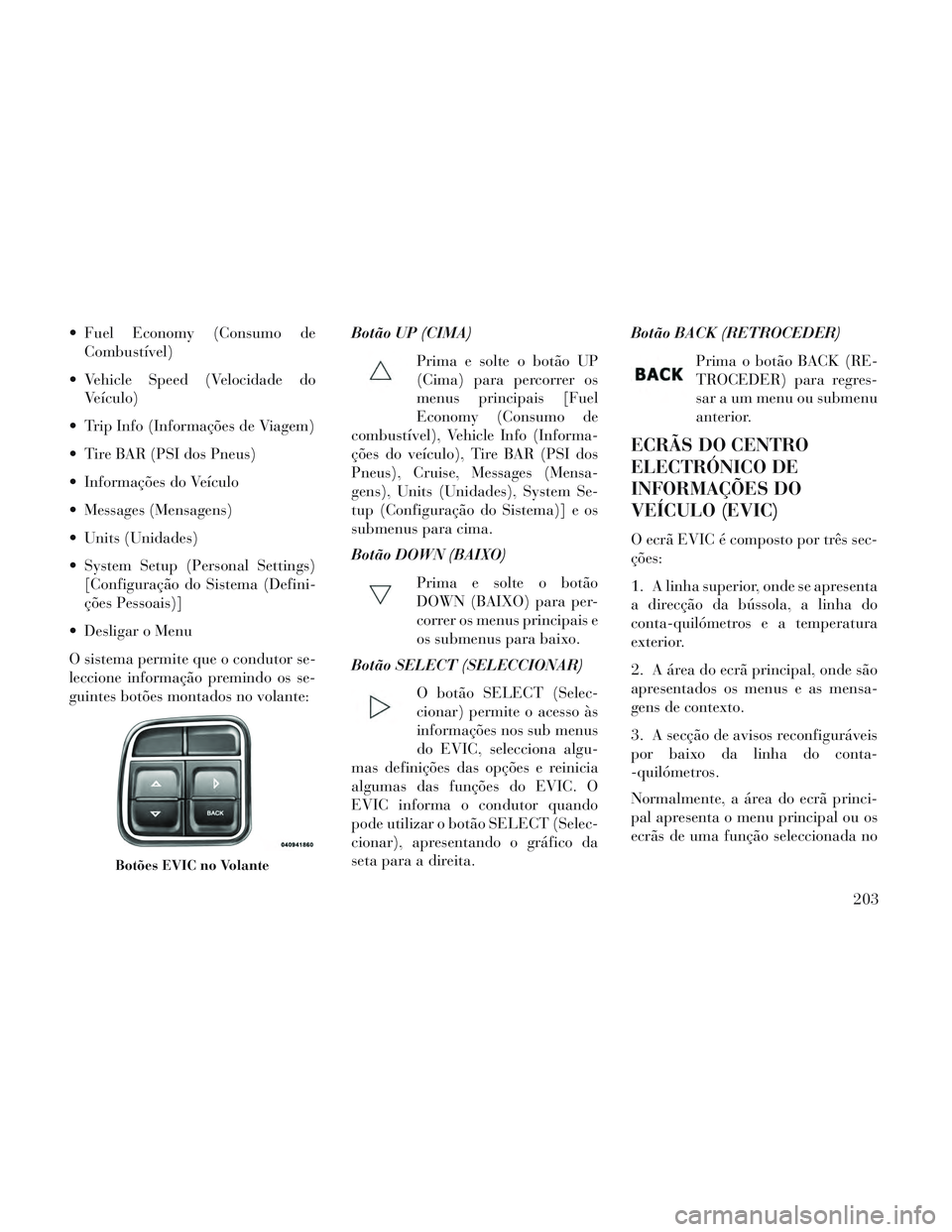 Lancia Voyager 2014 Manual de Uso e Manutenção (in Portuguese) Fuel Economy (Consumo deCombustível)
Vehicle Speed (Velocidade do Veículo)
Trip Info (Informações de Viagem)
Tire BAR (PSI dos Pneus)
Informações do Veículo
Messages (Mensagens)
Units (U Lancia Voyager 2014 Manual de Uso e Manutenção (in Portuguese) Fuel Economy (Consumo deCombustível)
Vehicle Speed (Velocidade do Veículo)
Trip Info (Informações de Viagem)
Tire BAR (PSI dos Pneus)
Informações do Veículo
Messages (Mensagens)
Units (U