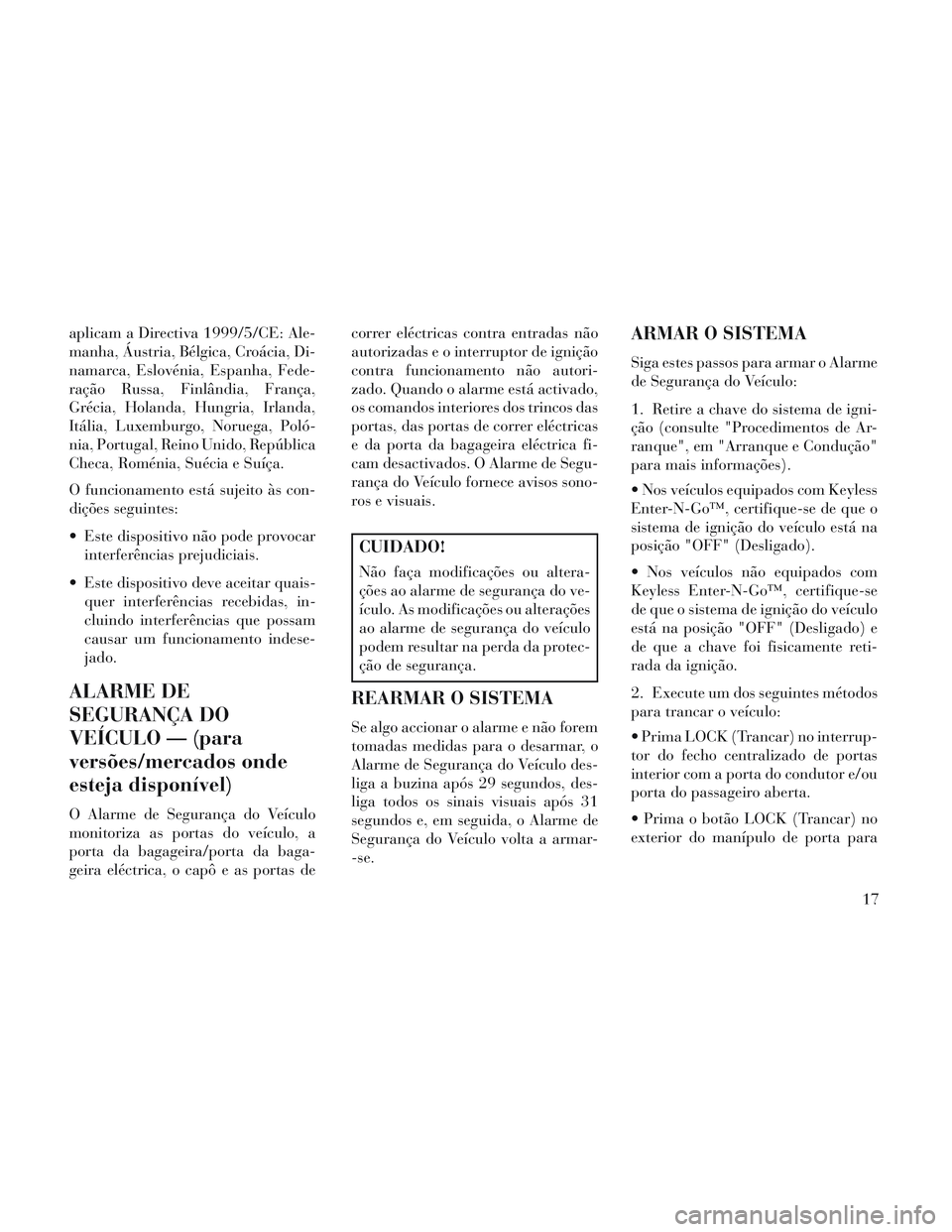 Lancia Voyager 2014 Manual de Uso e Manutenção (in Portuguese) aplicam a Directiva 1999/5/CE: Ale-
manha, Áustria, Bélgica, Croácia, Di-
namarca, Eslovénia, Espanha, Fede-
ração Russa, Finlândia, França,
Grécia, Holanda, Hungria, Irlanda,
Itália, Luxemb Lancia Voyager 2014 Manual de Uso e Manutenção (in Portuguese) aplicam a Directiva 1999/5/CE: Ale-
manha, Áustria, Bélgica, Croácia, Di-
namarca, Eslovénia, Espanha, Fede-
ração Russa, Finlândia, França,
Grécia, Holanda, Hungria, Irlanda,
Itália, Luxemb