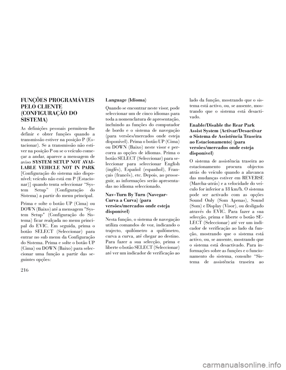 Lancia Voyager 2014 Manual de Uso e Manutenção (in Portuguese) FUNÇÕES PROGRAMÁVEIS
PELO CLIENTE
(CONFIGURAÇÃO DO
SISTEMA)
As definições pessoais permitem-lhe
definir e obter funções quando a
transmissão estiver na posição P (Es-
tacionar). Se a trans Lancia Voyager 2014 Manual de Uso e Manutenção (in Portuguese) FUNÇÕES PROGRAMÁVEIS
PELO CLIENTE
(CONFIGURAÇÃO DO
SISTEMA)
As definições pessoais permitem-lhe
definir e obter funções quando a
transmissão estiver na posição P (Es-
tacionar). Se a trans