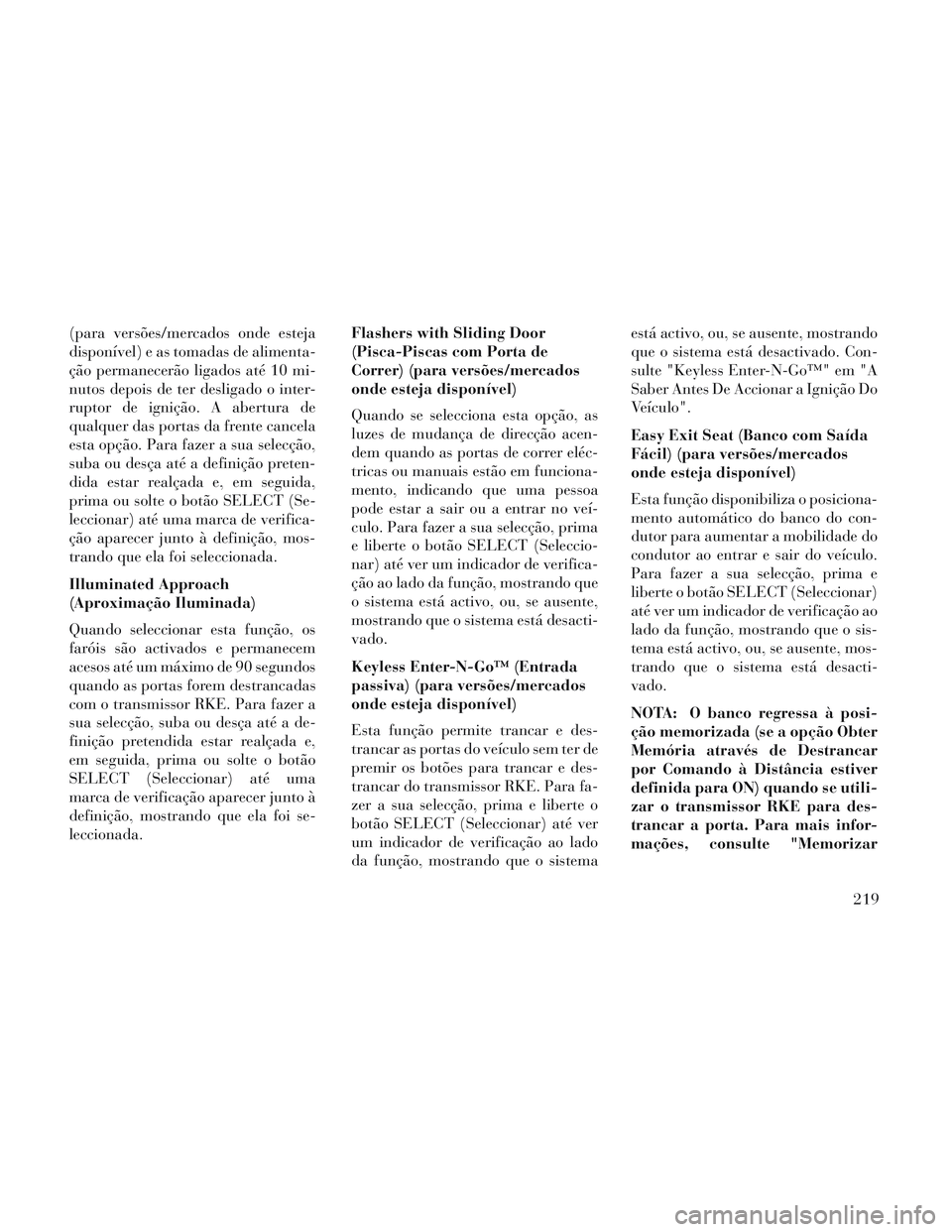 Lancia Voyager 2014 Manual de Uso e Manutenção (in Portuguese) (para versões/mercados onde esteja
disponível) e as tomadas de alimenta-
ção permanecerão ligados até 10 mi-
nutos depois de ter desligado o inter-
ruptor de ignição. A abertura de
qualquer da Lancia Voyager 2014 Manual de Uso e Manutenção (in Portuguese) (para versões/mercados onde esteja
disponível) e as tomadas de alimenta-
ção permanecerão ligados até 10 mi-
nutos depois de ter desligado o inter-
ruptor de ignição. A abertura de
qualquer da