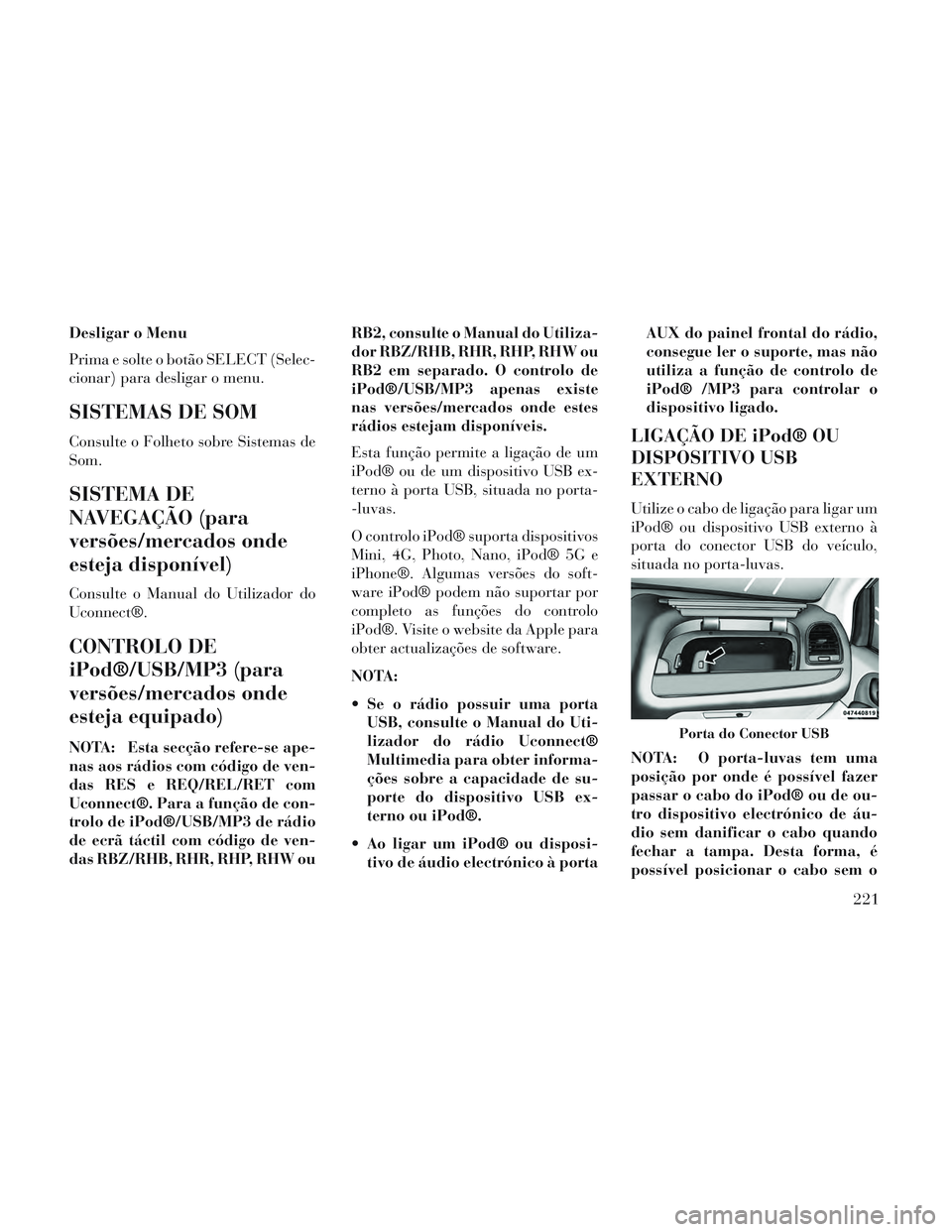 Lancia Voyager 2014 Manual de Uso e Manutenção (in Portuguese) Desligar o Menu
Prima e solte o botão SELECT (Selec-
cionar) para desligar o menu.
SISTEMAS DE SOM
Consulte o Folheto sobre Sistemas de
Som.
SISTEMA DE
NAVEGAÇÃO (para
versões/mercados onde
esteja Lancia Voyager 2014 Manual de Uso e Manutenção (in Portuguese) Desligar o Menu
Prima e solte o botão SELECT (Selec-
cionar) para desligar o menu.
SISTEMAS DE SOM
Consulte o Folheto sobre Sistemas de
Som.
SISTEMA DE
NAVEGAÇÃO (para
versões/mercados onde
esteja