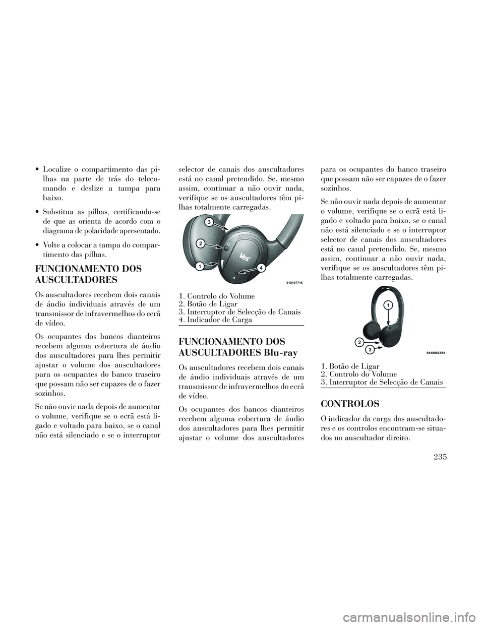 Lancia Voyager 2014 Manual de Uso e Manutenção (in Portuguese) Localize o compartimento das pi-lhas na parte de trás do teleco-
mando e deslize a tampa para
baixo.
Substitua as pilhas, certificando-se
de que as orienta de acordo com o
diagrama de polaridade ap Lancia Voyager 2014 Manual de Uso e Manutenção (in Portuguese) Localize o compartimento das pi-lhas na parte de trás do teleco-
mando e deslize a tampa para
baixo.
Substitua as pilhas, certificando-se
de que as orienta de acordo com o
diagrama de polaridade ap