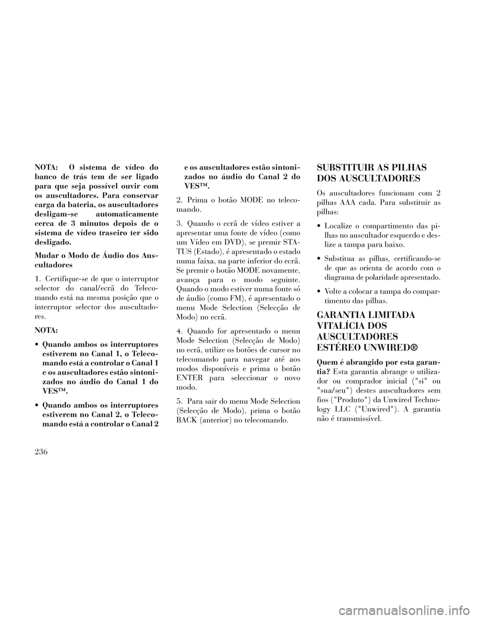 Lancia Voyager 2014 Manual de Uso e Manutenção (in Portuguese) NOTA: O sistema de vídeo do
banco de trás tem de ser ligado
para que seja possível ouvir com
os auscultadores. Para conservar
carga da bateria, os auscultadores
desligam-se automaticamente
cerca de Lancia Voyager 2014 Manual de Uso e Manutenção (in Portuguese) NOTA: O sistema de vídeo do
banco de trás tem de ser ligado
para que seja possível ouvir com
os auscultadores. Para conservar
carga da bateria, os auscultadores
desligam-se automaticamente
cerca de