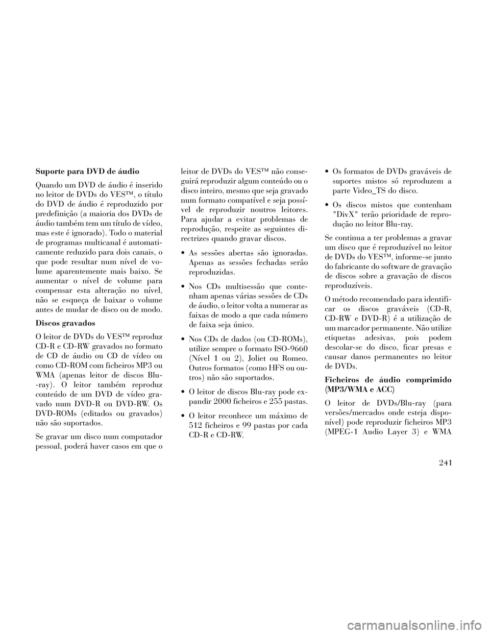 Lancia Voyager 2014 Manual de Uso e Manutenção (in Portuguese) Suporte para DVD de áudio
Quando um DVD de áudio é inserido
no leitor de DVDs do VES™, o título
do DVD de áudio é reproduzido por
predefinição (a maioria dos DVDs de
áudio também tem um t Lancia Voyager 2014 Manual de Uso e Manutenção (in Portuguese) Suporte para DVD de áudio
Quando um DVD de áudio é inserido
no leitor de DVDs do VES™, o título
do DVD de áudio é reproduzido por
predefinição (a maioria dos DVDs de
áudio também tem um t