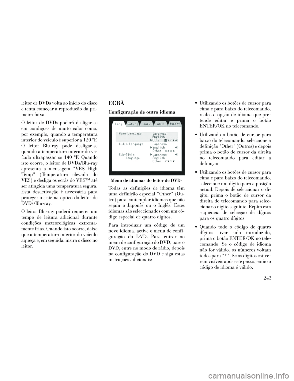 Lancia Voyager 2014 Manual de Uso e Manutenção (in Portuguese) leitor de DVDs volta ao início do disco
e tenta começar a reprodução da pri-
meira faixa.
O leitor de DVDs poderá desligar-se
em condições de muito calor como,
por exemplo, quando a temperatura Lancia Voyager 2014 Manual de Uso e Manutenção (in Portuguese) leitor de DVDs volta ao início do disco
e tenta começar a reprodução da pri-
meira faixa.
O leitor de DVDs poderá desligar-se
em condições de muito calor como,
por exemplo, quando a temperatura