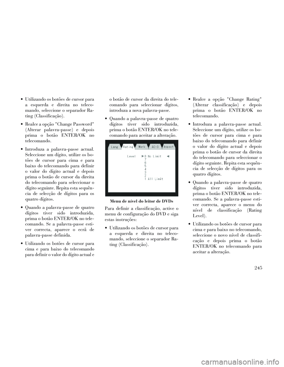Lancia Voyager 2014 Manual de Uso e Manutenção (in Portuguese) Utilizando os botões de cursor paraa esquerda e direita no teleco-
mando, seleccione o separador Ra-
ting (Classificação).
Realce a opção "Change Password" (Alterar palavra-passe) e depois
prim Lancia Voyager 2014 Manual de Uso e Manutenção (in Portuguese) Utilizando os botões de cursor paraa esquerda e direita no teleco-
mando, seleccione o separador Ra-
ting (Classificação).
Realce a opção "Change Password" (Alterar palavra-passe) e depois
prim