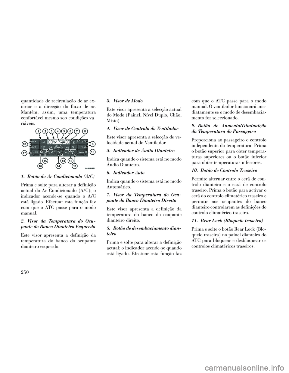 Lancia Voyager 2014 Manual de Uso e Manutenção (in Portuguese) quantidade de recirculação de ar ex-
terior e a direcção do fluxo de ar.
Mantém, assim, uma temperatura
confortável mesmo sob condições va-
riáveis.
1. Botão do Ar Condicionado (A/C)
Prima e Lancia Voyager 2014 Manual de Uso e Manutenção (in Portuguese) quantidade de recirculação de ar ex-
terior e a direcção do fluxo de ar.
Mantém, assim, uma temperatura
confortável mesmo sob condições va-
riáveis.
1. Botão do Ar Condicionado (A/C)
Prima e