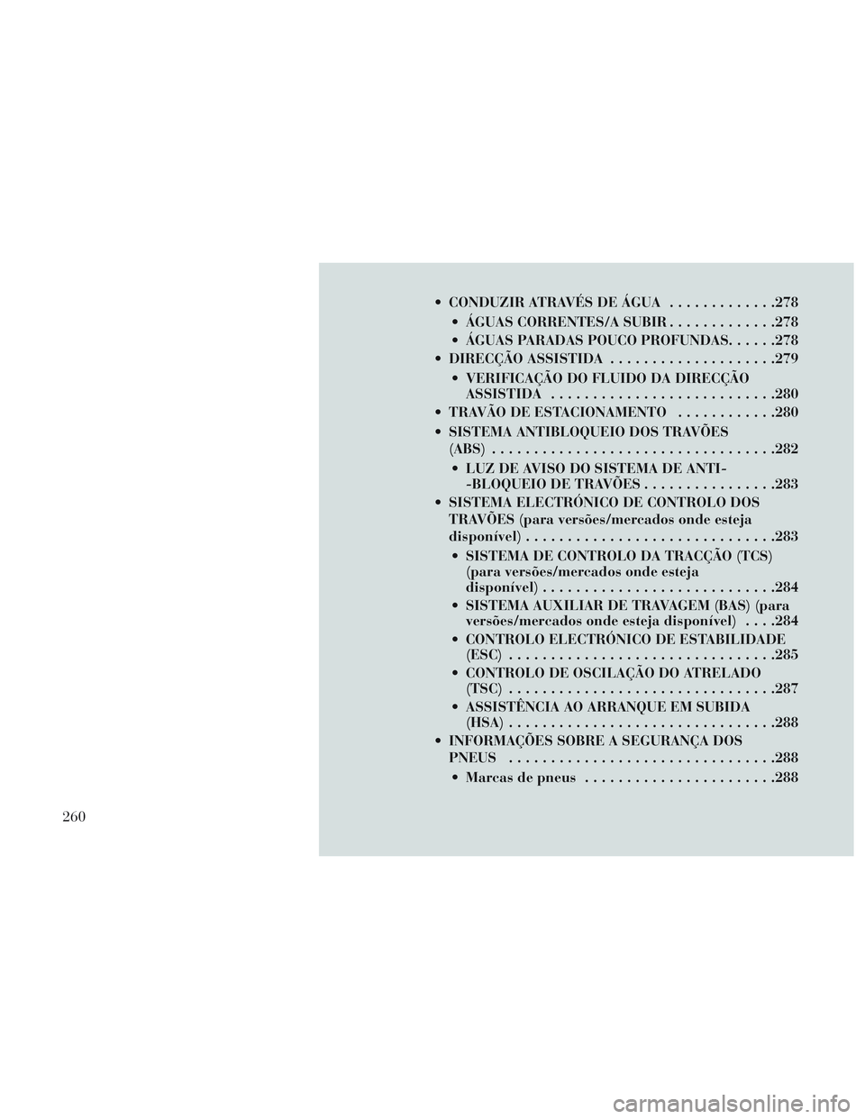 Lancia Voyager 2014 Manual de Uso e Manutenção (in Portuguese) CONDUZIR ATRAVÉS DE ÁGUA.............278
ÁGUAS CORRENTES/A SUBIR .............278
ÁGUAS PARADAS POUCO PROFUNDAS ......278
DIRECÇÃO ASSISTIDA ....................279
VERIFICAÇÃO DO FLUIDO Lancia Voyager 2014 Manual de Uso e Manutenção (in Portuguese) CONDUZIR ATRAVÉS DE ÁGUA.............278
ÁGUAS CORRENTES/A SUBIR .............278
ÁGUAS PARADAS POUCO PROFUNDAS ......278
DIRECÇÃO ASSISTIDA ....................279
VERIFICAÇÃO DO FLUIDO