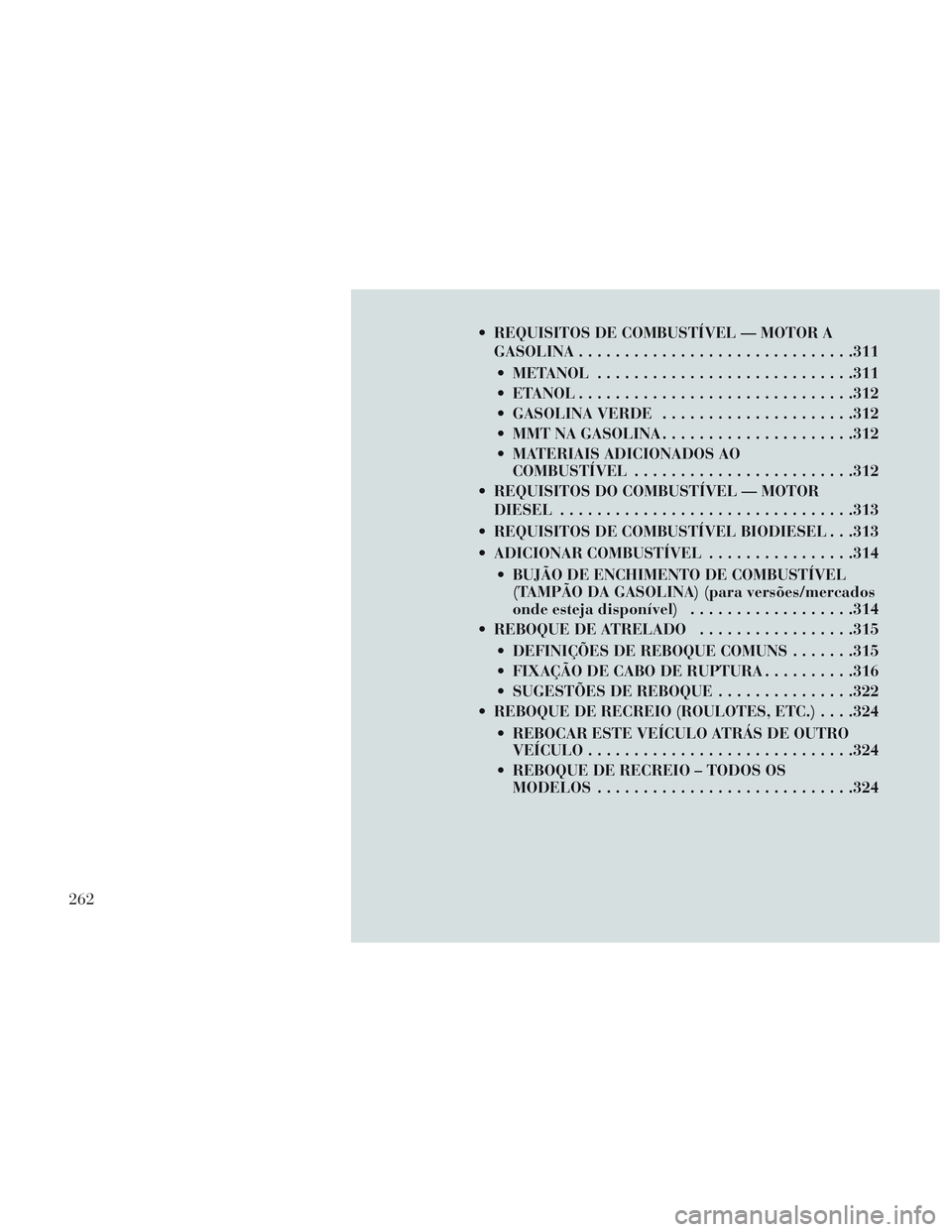 Lancia Voyager 2014 Manual de Uso e Manutenção (in Portuguese) REQUISITOS DE COMBUSTÍVEL — MOTOR AGASOLINA ............................. .311
METANOL ........................... .311
ETANOL ............................. .312
GASOLINA VERDE ................ Lancia Voyager 2014 Manual de Uso e Manutenção (in Portuguese) REQUISITOS DE COMBUSTÍVEL — MOTOR AGASOLINA ............................. .311
METANOL ........................... .311
ETANOL ............................. .312
GASOLINA VERDE ................