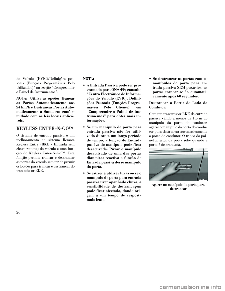 Lancia Voyager 2014  Manual de Uso e Manutenção (in Portuguese) do Veículo (EVIC)/Definições pes-
soais (Funções Programáveis Pelo
Utilizador)" na secção "Compreender
o Painel de Instrumentos".
NOTA: Utilize as opções Trancar
as Portas Automaticamente ao
