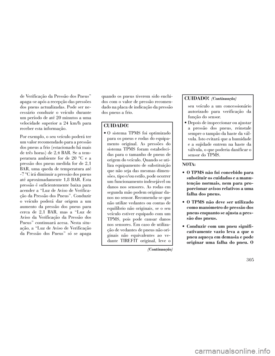 Lancia Voyager 2014 Manual de Uso e Manutenção (in Portuguese) de Verificação da Pressão dos Pneus”
apaga-se após a recepção das pressões
dos pneus actualizadas. Pode ser ne-
cessário conduzir o veículo durante
um período de até 20 minutos a uma
velo Lancia Voyager 2014 Manual de Uso e Manutenção (in Portuguese) de Verificação da Pressão dos Pneus”
apaga-se após a recepção das pressões
dos pneus actualizadas. Pode ser ne-
cessário conduzir o veículo durante
um período de até 20 minutos a uma
velo