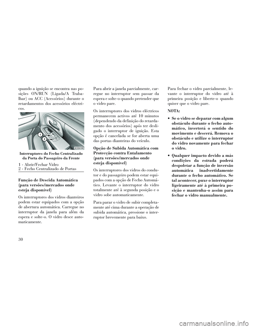 Lancia Voyager 2014 Manual de Uso e Manutenção (in Portuguese) quando a ignição se encontra nas po-
sições ON/RUN (Ligada/A Traba-
lhar) ou ACC (Acessórios) durante o
retardamentos dos acessórios eléctri-
cos.
Função de Descida Automática
(para versões Lancia Voyager 2014 Manual de Uso e Manutenção (in Portuguese) quando a ignição se encontra nas po-
sições ON/RUN (Ligada/A Traba-
lhar) ou ACC (Acessórios) durante o
retardamentos dos acessórios eléctri-
cos.
Função de Descida Automática
(para versões