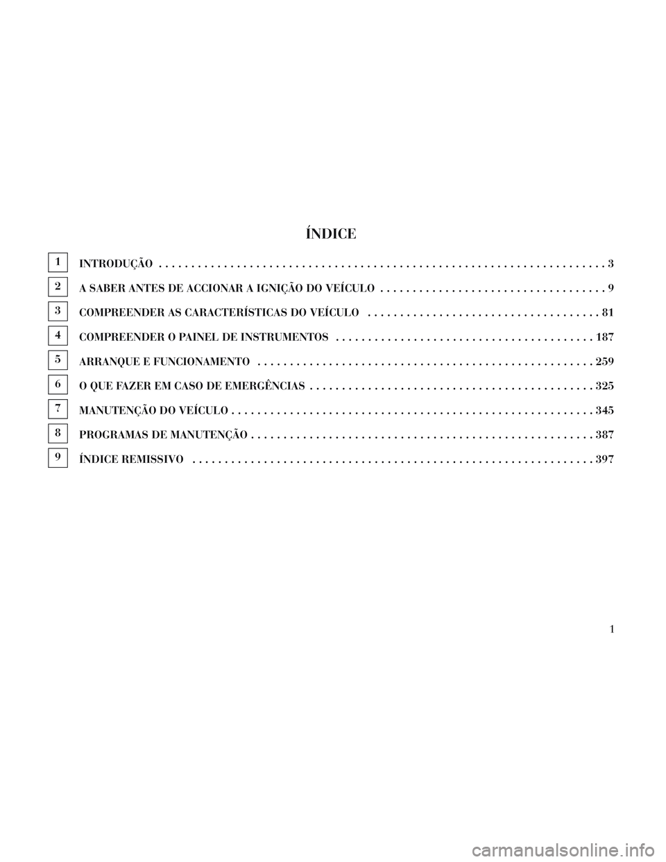 Lancia Voyager 2014  Manual de Uso e Manutenção (in Portuguese) ÍNDICE
1INTRODUÇÃO .....................................................................3
2
A SABER ANTES DE ACCIONAR A IGNIÇÃO DO VEÍCULO ...................................9
3
COMPREENDER AS C