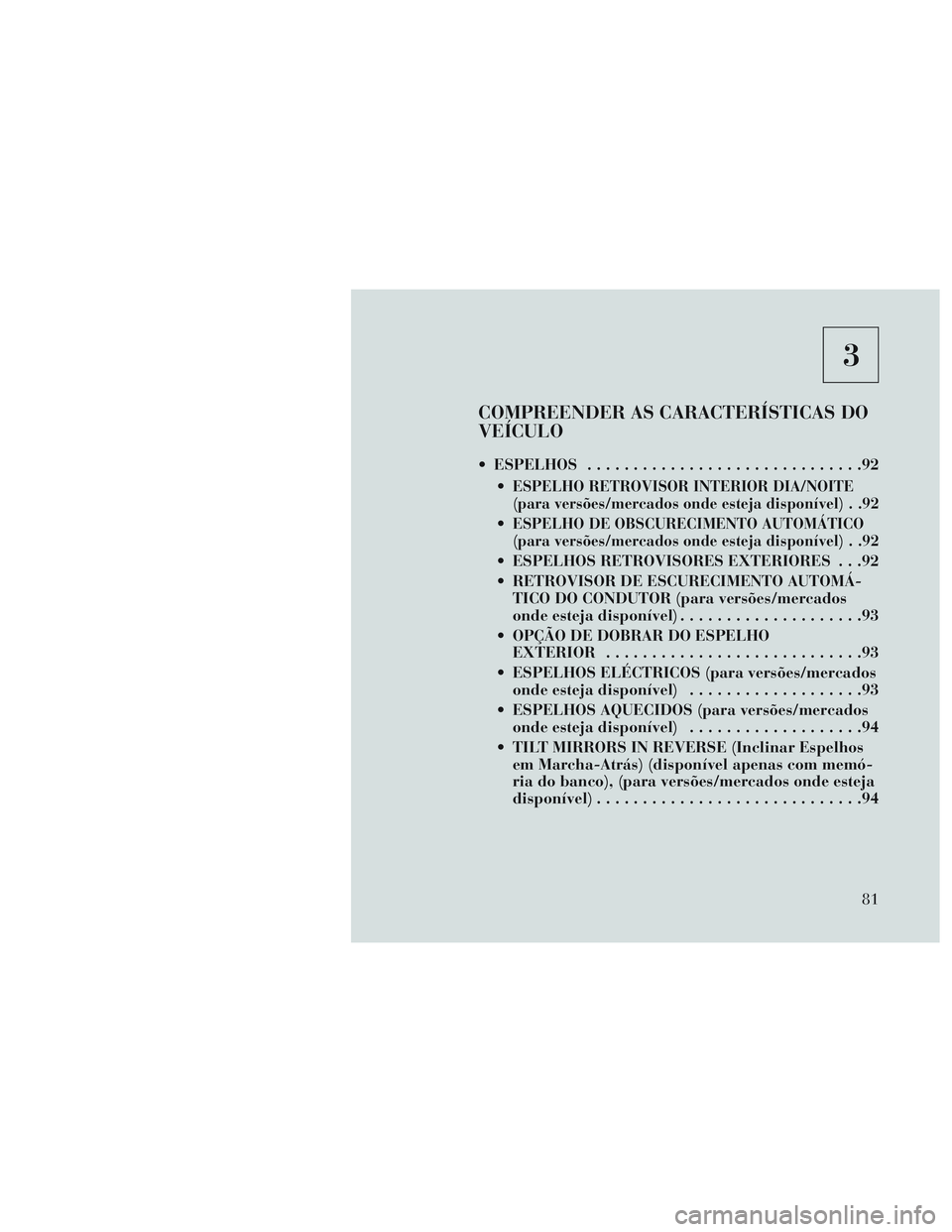 Lancia Voyager 2014 Manual de Uso e Manutenção (in Portuguese) 3
COMPREENDER AS CARACTERÍSTICAS DO
VEÍCULO
ESPELHOS..............................92
ESPELHO RETROVISOR INTERIOR DIA/NOITE
(para versões/mercados onde esteja disponível) . .92
ESPELHO DE OBSCURE Lancia Voyager 2014 Manual de Uso e Manutenção (in Portuguese) 3
COMPREENDER AS CARACTERÍSTICAS DO
VEÍCULO
ESPELHOS..............................92
ESPELHO RETROVISOR INTERIOR DIA/NOITE
(para versões/mercados onde esteja disponível) . .92
ESPELHO DE OBSCURE