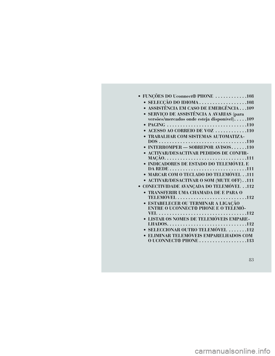 Lancia Voyager 2014 Manual de Uso e Manutenção (in Portuguese) FUNÇÕES DO Uconnect® PHONE............108
SELECÇÃO DO IDIOMA ..................108
ASSISTÊNCIA EM CASO DE EMERGÊNCIA . . .109
SERVIÇO DE ASSISTÊNCIA A AVARIAS (para versões/mercados onde Lancia Voyager 2014 Manual de Uso e Manutenção (in Portuguese) FUNÇÕES DO Uconnect® PHONE............108
SELECÇÃO DO IDIOMA ..................108
ASSISTÊNCIA EM CASO DE EMERGÊNCIA . . .109
SERVIÇO DE ASSISTÊNCIA A AVARIAS (para versões/mercados onde