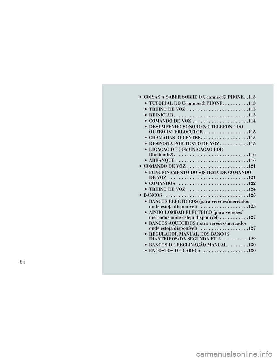 Lancia Voyager 2014 Manual de Uso e Manutenção (in Portuguese) COISAS A SABER SOBRE O Uconnect® PHONE . .113 TUTORIAL DO Uconnect® PHONE ..........113
TREINO DE VOZ ...................... .113
REINICIAR ........................... .113
COMANDO DE VOZ ...... Lancia Voyager 2014 Manual de Uso e Manutenção (in Portuguese) COISAS A SABER SOBRE O Uconnect® PHONE . .113 TUTORIAL DO Uconnect® PHONE ..........113
TREINO DE VOZ ...................... .113
REINICIAR ........................... .113
COMANDO DE VOZ ......