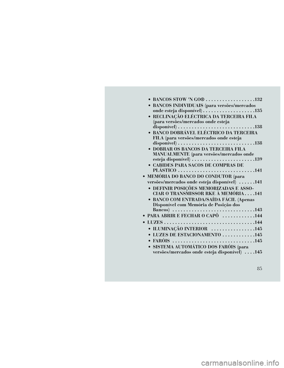 Lancia Voyager 2014 Manual de Uso e Manutenção (in Portuguese) BANCOS STOW N GO®..................132
BANCOS INDIVIDUAIS (para versões/mercadosonde esteja disponível) ...................135
RECLINAÇÃO ELÉCTRICA DA TERCEIRA FILA (para versões/mercados o Lancia Voyager 2014 Manual de Uso e Manutenção (in Portuguese) BANCOS STOW N GO®..................132
BANCOS INDIVIDUAIS (para versões/mercadosonde esteja disponível) ...................135
RECLINAÇÃO ELÉCTRICA DA TERCEIRA FILA (para versões/mercados o