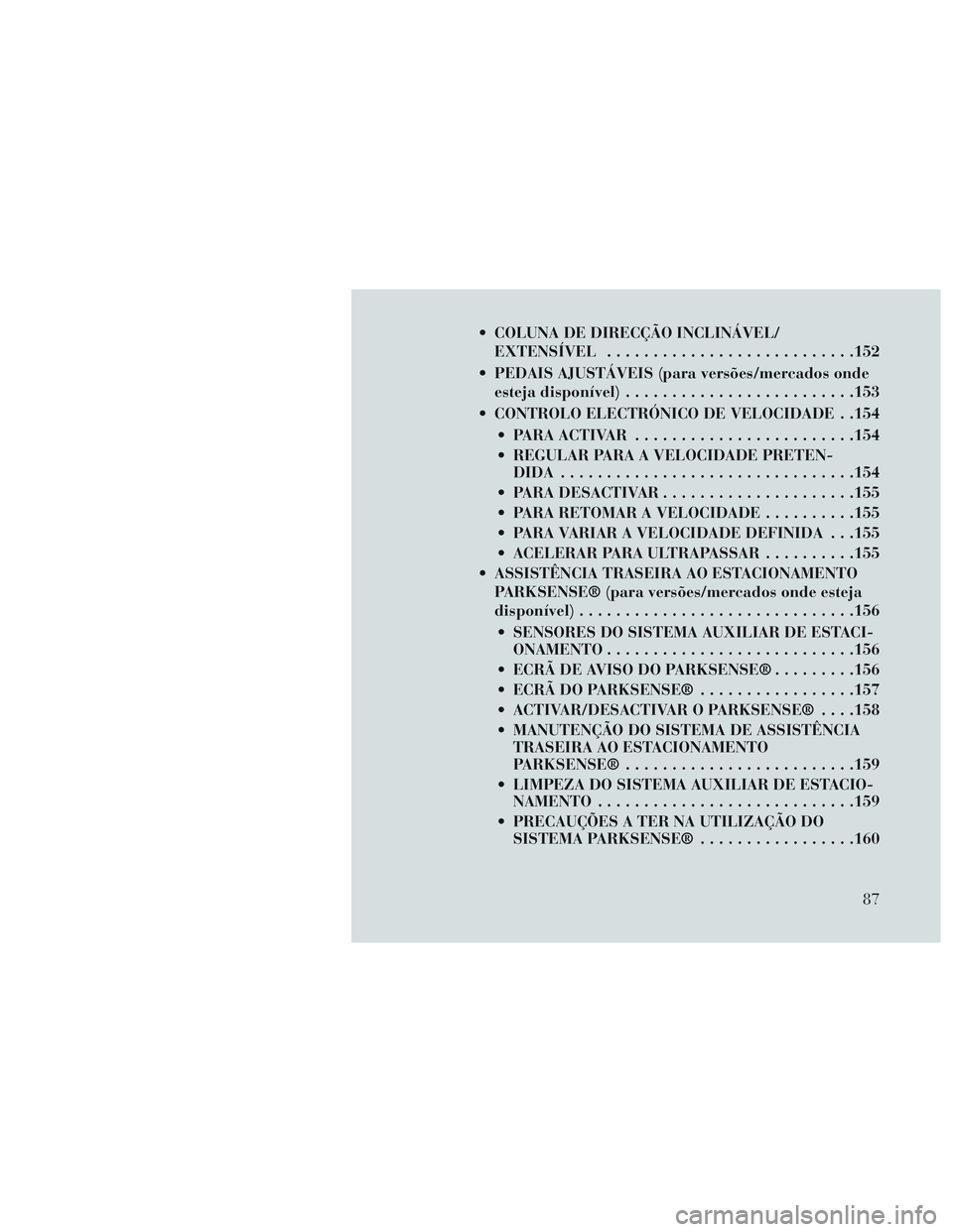 Lancia Voyager 2014 Manual de Uso e Manutenção (in Portuguese) COLUNA DE DIRECÇÃO INCLINÁVEL/EXTENSÍVEL .......................... .152
PEDAIS AJUSTÁVEIS (para versões/mercados onde esteja disponível) ........................ .153
CONTROLO ELECTRÓNICO Lancia Voyager 2014 Manual de Uso e Manutenção (in Portuguese) COLUNA DE DIRECÇÃO INCLINÁVEL/EXTENSÍVEL .......................... .152
PEDAIS AJUSTÁVEIS (para versões/mercados onde esteja disponível) ........................ .153
CONTROLO ELECTRÓNICO