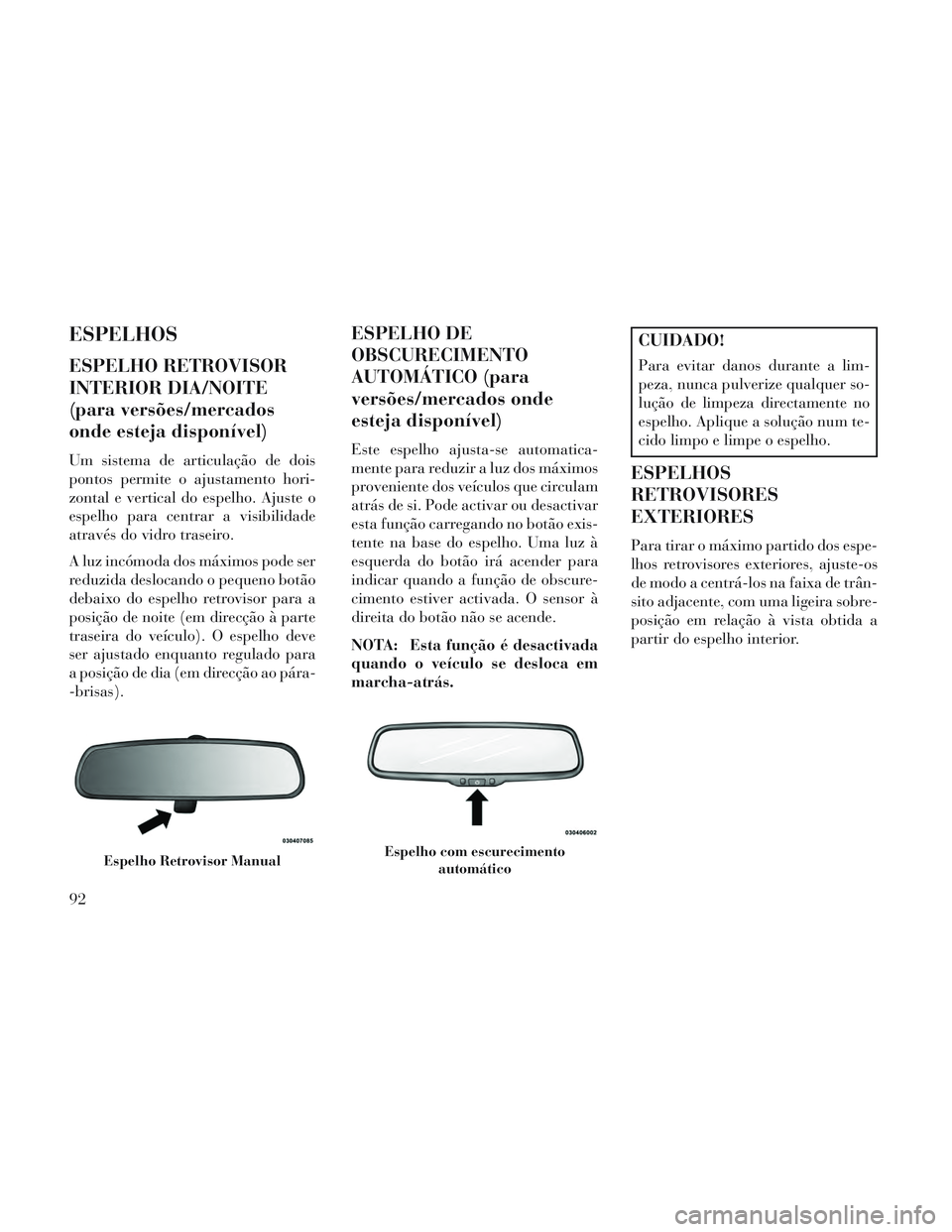 Lancia Voyager 2014 Manual de Uso e Manutenção (in Portuguese) ESPELHOS
ESPELHO RETROVISOR
INTERIOR DIA/NOITE
(para versões/mercados
onde esteja disponível)
Um sistema de articulação de dois
pontos permite o ajustamento hori-
zontal e vertical do espelho. Aju Lancia Voyager 2014 Manual de Uso e Manutenção (in Portuguese) ESPELHOS
ESPELHO RETROVISOR
INTERIOR DIA/NOITE
(para versões/mercados
onde esteja disponível)
Um sistema de articulação de dois
pontos permite o ajustamento hori-
zontal e vertical do espelho. Aju