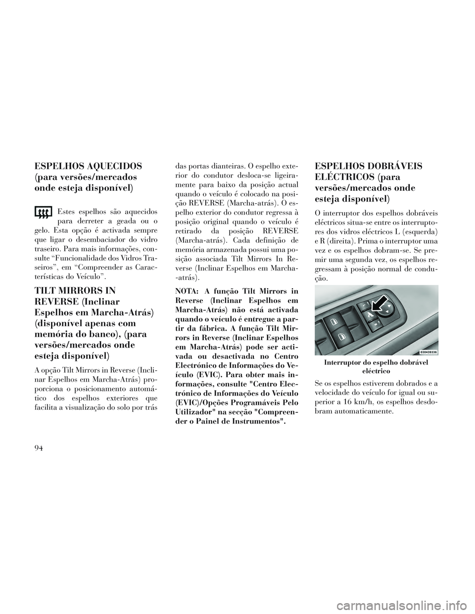 Lancia Voyager 2014 Manual de Uso e Manutenção (in Portuguese) ESPELHOS AQUECIDOS
(para versões/mercados
onde esteja disponível)
Estes espelhos são aquecidos
para derreter a geada ou o
gelo. Esta opção é activada sempre
que ligar o desembaciador do vidro
tr Lancia Voyager 2014 Manual de Uso e Manutenção (in Portuguese) ESPELHOS AQUECIDOS
(para versões/mercados
onde esteja disponível)
Estes espelhos são aquecidos
para derreter a geada ou o
gelo. Esta opção é activada sempre
que ligar o desembaciador do vidro
tr