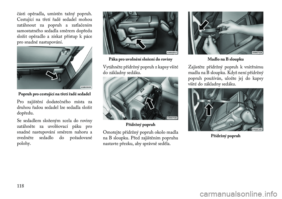 Lancia Voyager 2011 Návod k použití a údržbě (in Czech) části opěradla, umístěn tažný popruh.
Cestující na třetí řadě sedadel mohou
zatáhnout za popruh a zatlačením
samostatného sedadla směrem dopředu
složit opěradlo a získat příst Lancia Voyager 2011 Návod k použití a údržbě (in Czech) části opěradla, umístěn tažný popruh.
Cestující na třetí řadě sedadel mohou
zatáhnout za popruh a zatlačením
samostatného sedadla směrem dopředu
složit opěradlo a získat příst