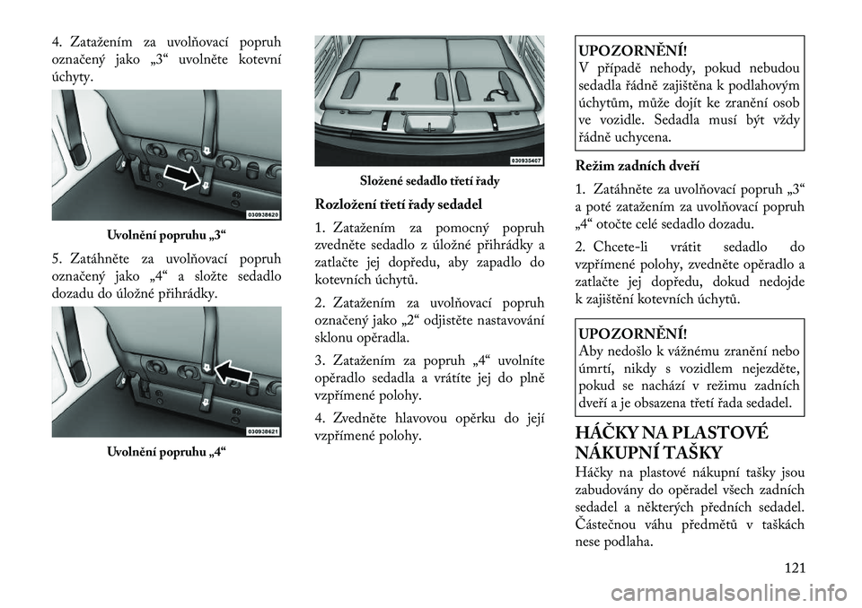 Lancia Voyager 2011 Návod k použití a údržbě (in Czech) 4. Zatažením za uvolňovací popruh
označený jako „3“ uvolněte kotevníúchyty.
5. Zatáhněte za uvolňovací popruh
označený jako „4“ a složte sedadlo
dozadu do úložné přihrá Lancia Voyager 2011 Návod k použití a údržbě (in Czech) 4. Zatažením za uvolňovací popruh
označený jako „3“ uvolněte kotevníúchyty.
5. Zatáhněte za uvolňovací popruh
označený jako „4“ a složte sedadlo
dozadu do úložné přihrá