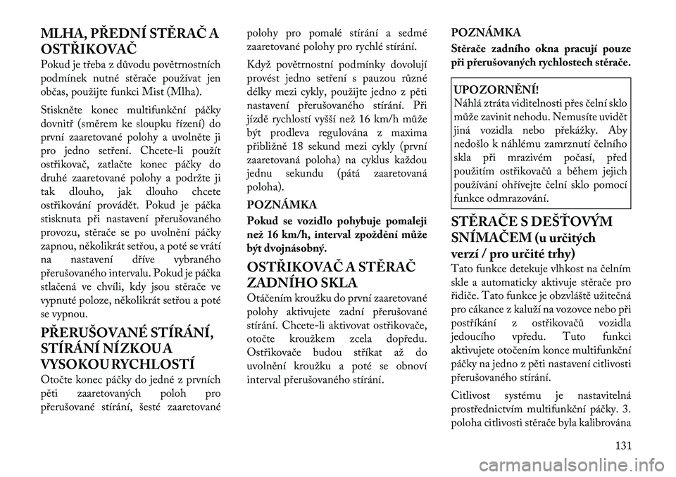 Lancia Voyager 2011 Návod k použití a údržbě (in Czech) MLHA, PŘEDNÍ STĚRAČ A
OSTŘIKOVAČ
Pokud je třeba z důvodu povětrnostních
podmínek nutné stěrače používat jen
občas, použijte funkci Mist (Mlha).
Stiskněte konec multifunkční p Lancia Voyager 2011 Návod k použití a údržbě (in Czech) MLHA, PŘEDNÍ STĚRAČ A
OSTŘIKOVAČ
Pokud je třeba z důvodu povětrnostních
podmínek nutné stěrače používat jen
občas, použijte funkci Mist (Mlha).
Stiskněte konec multifunkční p