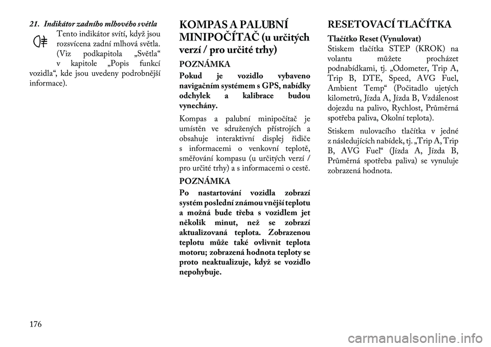 Lancia Voyager 2011  Návod k použití a údržbě (in Czech) 21. Indikátor zadního mlhového světlaTento indikátor svítí, když jsou 
rozsvícena zadní mlhová světla.
(Viz podkapitola „Světla“
v kapitole „Popis funkcí
vozidla“, kde jsou uvede