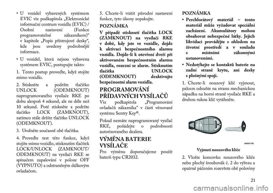 Lancia Voyager 2011  Návod k použití a údržbě (in Czech) • U vozidel vybavených systémemEVIC viz podkapitola „Elektronické 
informační centrum vozidla (EVIC) /
Osobní nastavení (Funkce
programovatelné zákazníkem)“
v kapitole „Popis příst