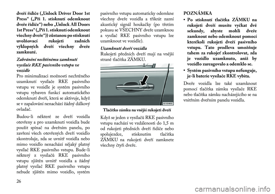 Lancia Voyager 2012  Návod k použití a údržbě (in Czech) dveří řidiče („Unlock Driver Door 1st 
Press“ („Při 1. stisknutí odemknout
dveře řidiče“) nebo „Unlock All Doors
1st Press“ („Při 1. stisknutí odemknout
všechny dveře“)) z
