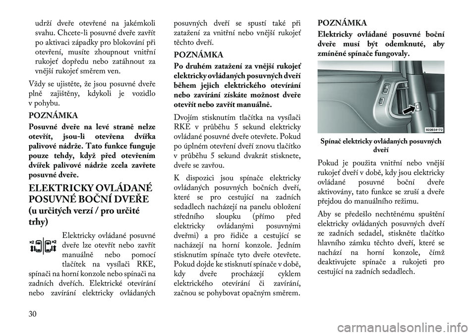 Lancia Voyager 2011  Návod k použití a údržbě (in Czech) udrží dveře otevřené na jakémkoli 
svahu. Chcete-li posuvné dveře zavřít
po aktivaci západky pro blokování při
otevření, musíte zhoupnout vnitřní
rukojeť dopředu nebo zatáhnout z