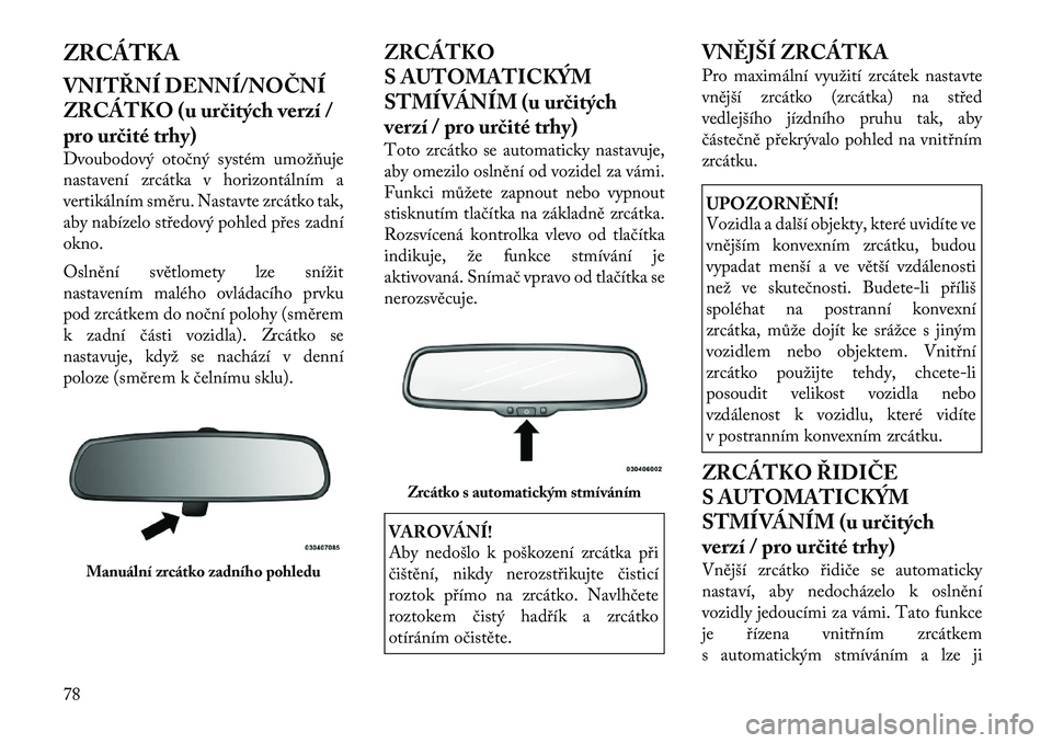 Lancia Voyager 2011 Návod k použití a údržbě (in Czech) ZRCÁTKA
VNITŘNÍ DENNÍ/NOČNÍ
ZRCÁTKO (u určitých verzí /
pro určité trhy)
Dvoubodový otočný systém umožňuje
nastavení zrcátka v horizontálním a
vertikálním směru. Nastavte Lancia Voyager 2011 Návod k použití a údržbě (in Czech) ZRCÁTKA
VNITŘNÍ DENNÍ/NOČNÍ
ZRCÁTKO (u určitých verzí /
pro určité trhy)
Dvoubodový otočný systém umožňuje
nastavení zrcátka v horizontálním a
vertikálním směru. Nastavte