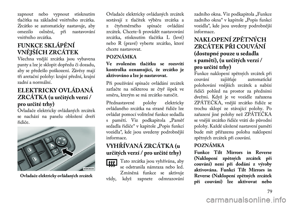Lancia Voyager 2011 Návod k použití a údržbě (in Czech) zapnout nebo vypnout stisknutím
tlačítka na základně vnitřního zrcátka.
Zrcátko se automaticky nastavuje, aby
omezilo oslnění, při nastavování
vnitřního zrcátka.
FUNKCE SKLÁPĚNÍ Lancia Voyager 2011 Návod k použití a údržbě (in Czech) zapnout nebo vypnout stisknutím
tlačítka na základně vnitřního zrcátka.
Zrcátko se automaticky nastavuje, aby
omezilo oslnění, při nastavování
vnitřního zrcátka.
FUNKCE SKLÁPĚNÍ